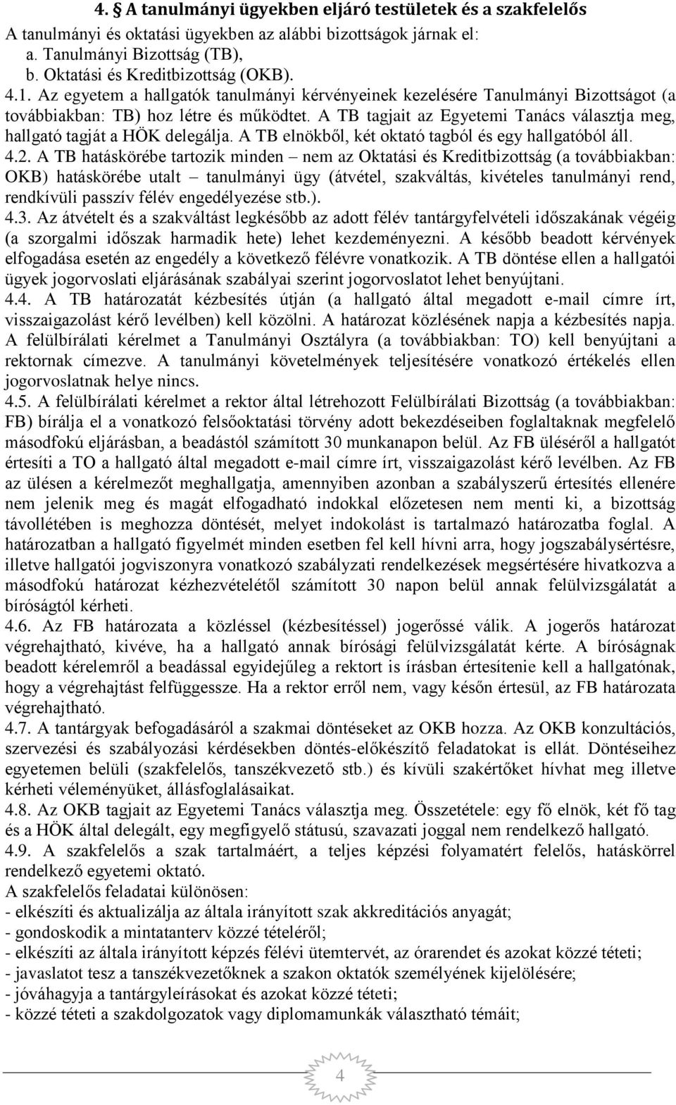 A TB tagjait az Egyetemi Tanács választja meg, hallgató tagját a HÖK delegálja. A TB elnökből, két oktató tagból és egy hallgatóból áll. 4.2.