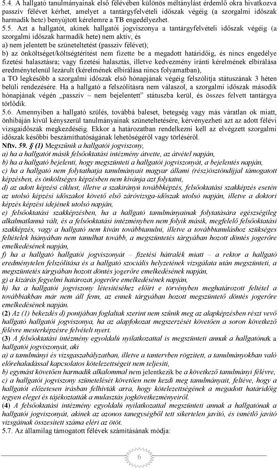 5. Azt a hallgatót, akinek hallgatói jogviszonya a tantárgyfelvételi időszak végéig (a szorgalmi időszak harmadik hete) nem aktív, és a) nem jelentett be szüneteltetést (passzív félévet); b) az