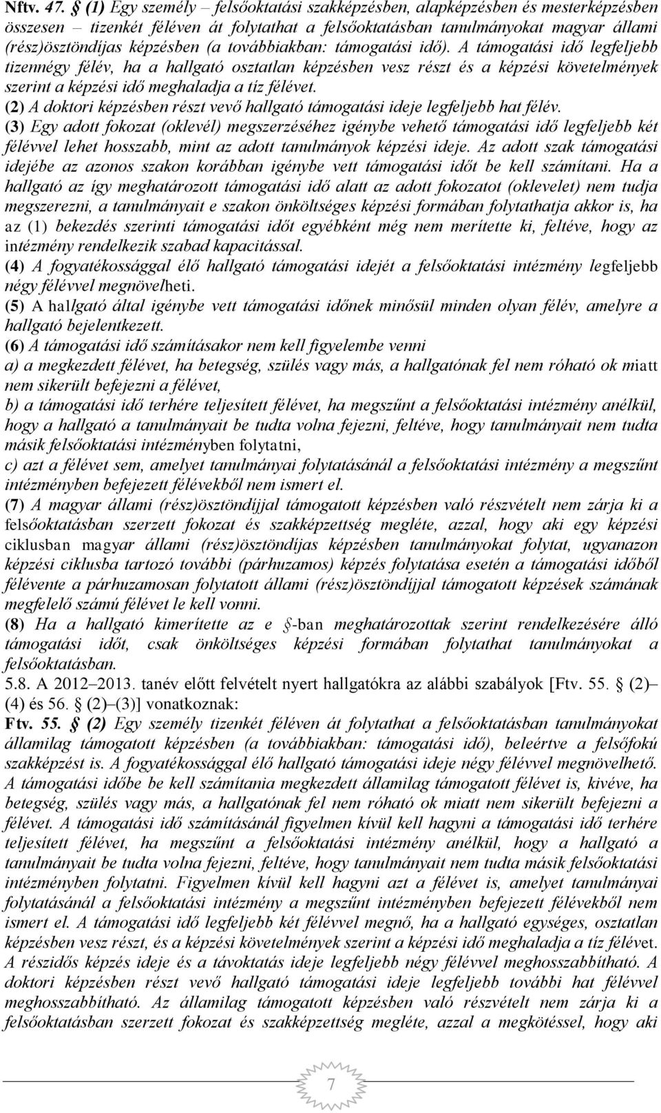 továbbiakban: támogatási idő). A támogatási idő legfeljebb tizennégy félév, ha a hallgató osztatlan képzésben vesz részt és a képzési követelmények szerint a képzési idő meghaladja a tíz félévet.