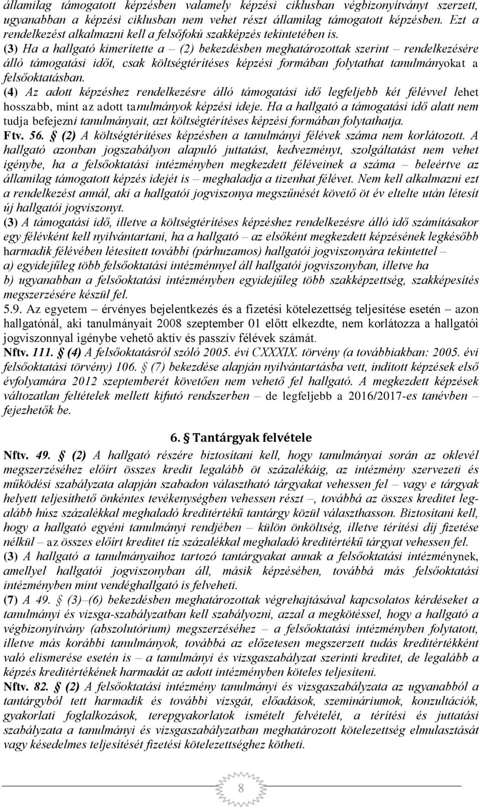 (3) Ha a hallgató kimerítette a (2) bekezdésben meghatározottak szerint rendelkezésére álló támogatási időt, csak költségtérítéses képzési formában folytathat tanulmányokat a felsőoktatásban.