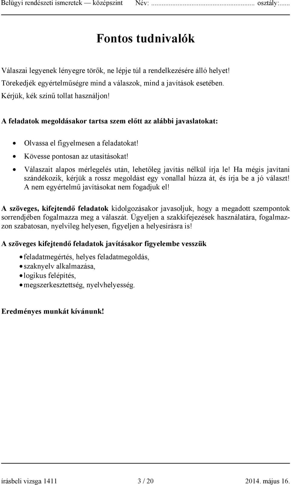 Válaszait alapos mérlegelés után, lehetőleg javítás nélkül írja le! Ha mégis javítani szándékozik, kérjük a rossz megoldást egy vonallal húzza át, és írja be a jó választ!