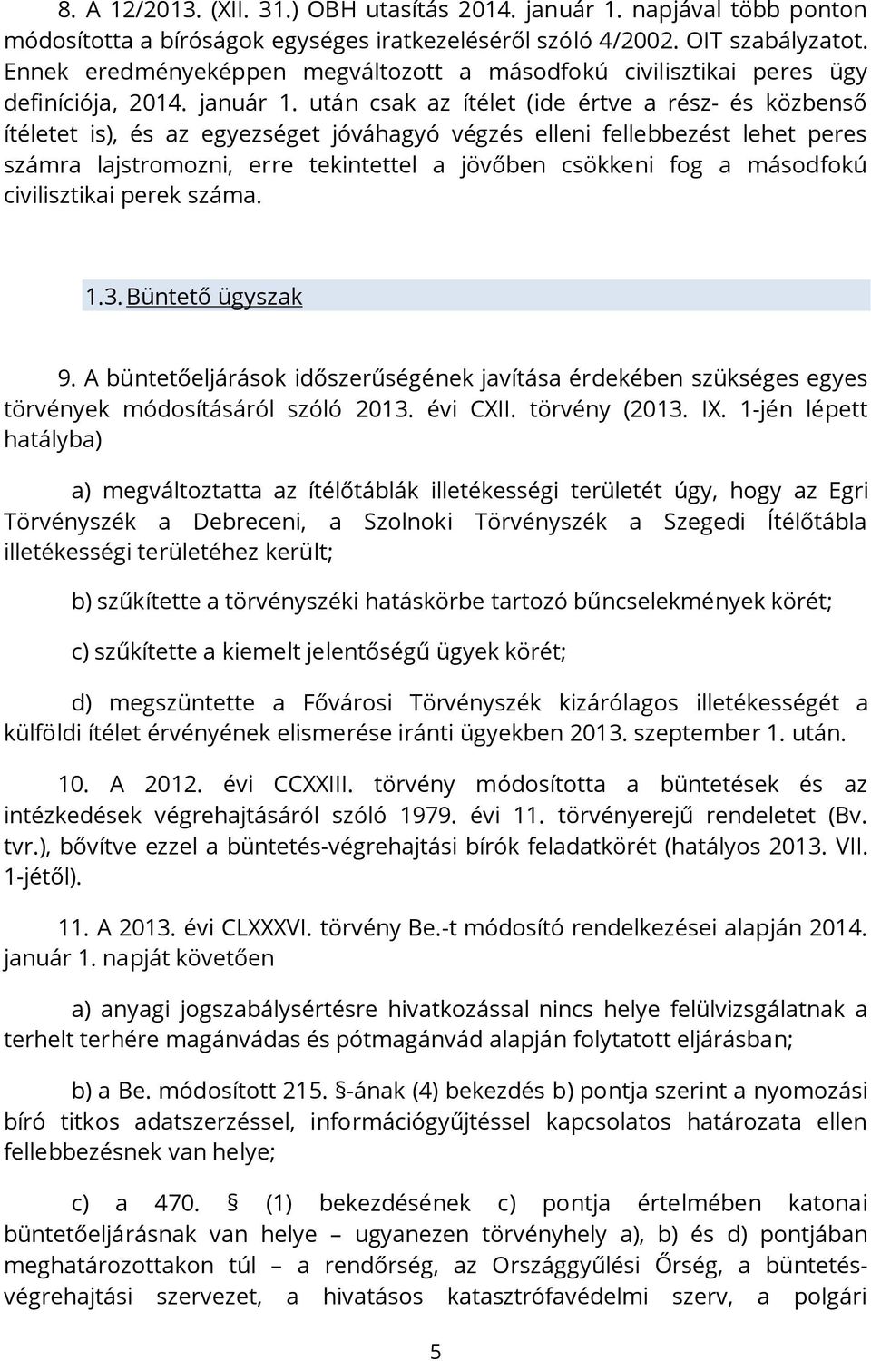 után csak az ítélet (ide értve a rész- és közbenső ítéletet is), és az egyezséget jóváhagyó végzés elleni fellebbezést lehet peres számra lajstromozni, erre tekintettel a jövőben csökkeni fog a