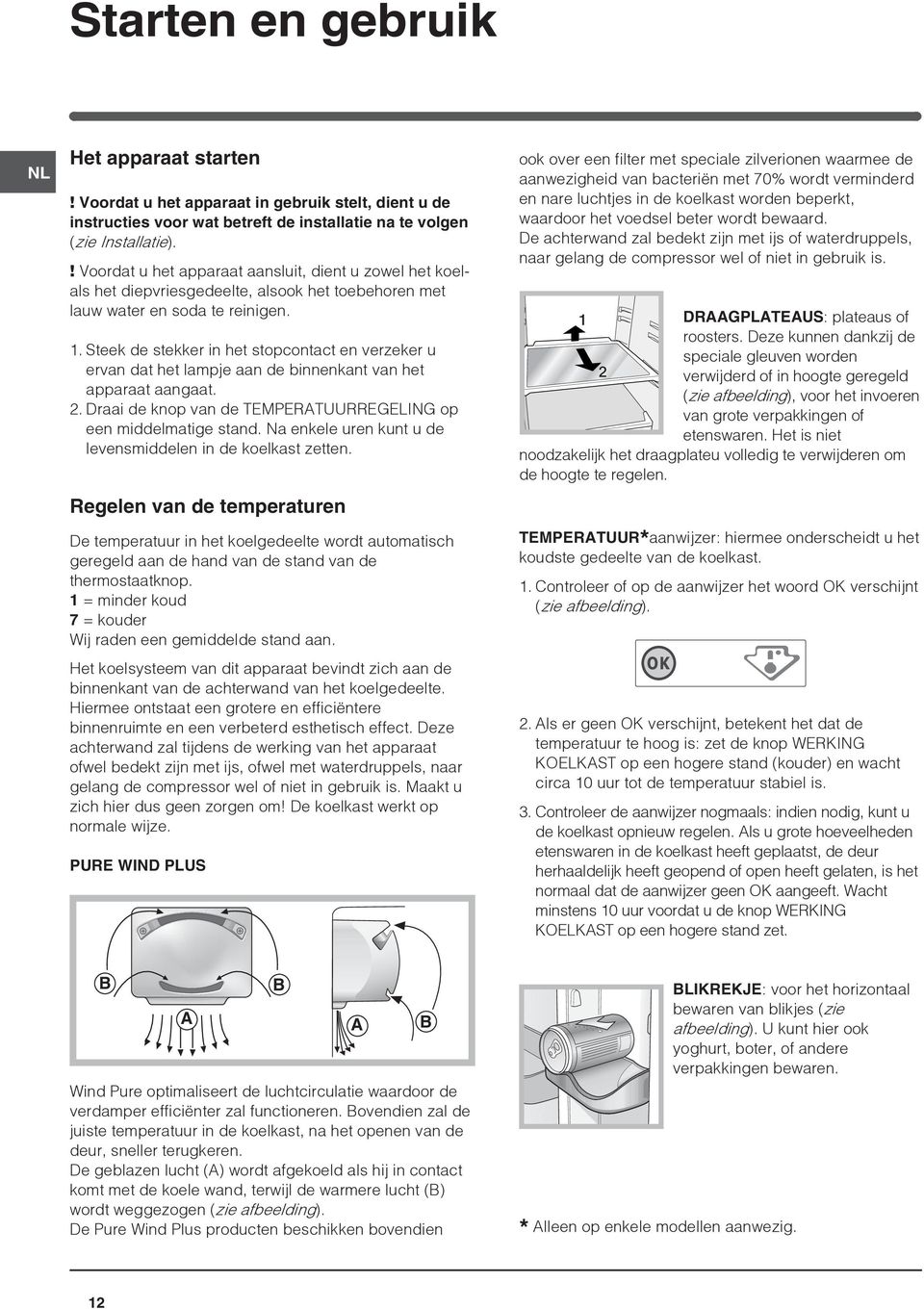 Steek de stekker in het stopcontact en verzeker u ervan dat het lampje aan de binnenkant van het apparaat aangaat. 2. Draai de knop van de TEMPERATUURREGELING op een middelmatige stand.