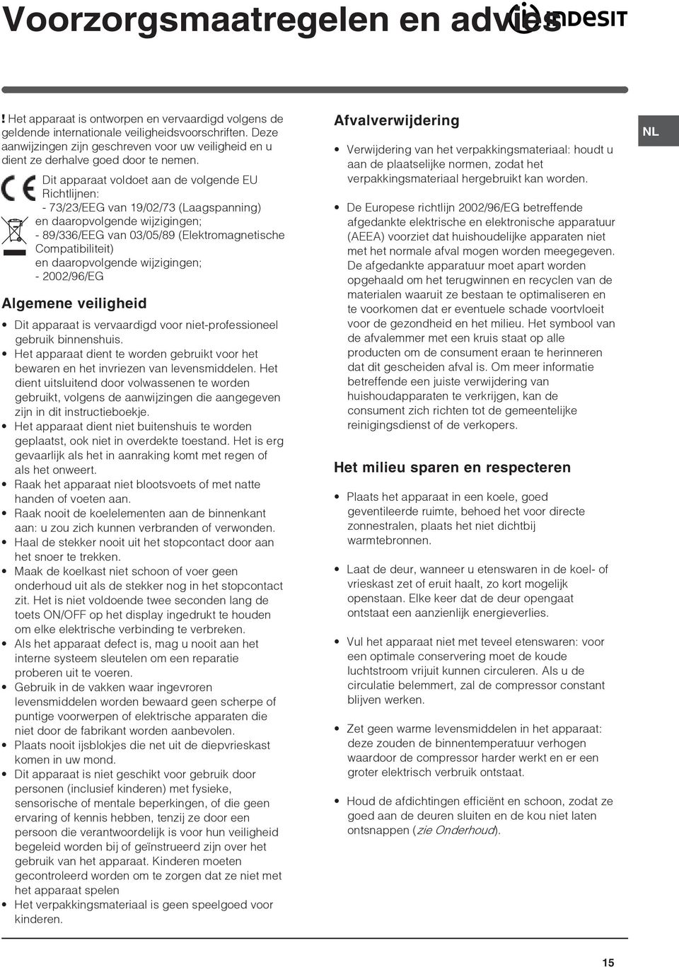 Dit apparaat voldoet aan de volgende EU Richtlijnen: - 73/23/EEG van 19/02/73 (Laagspanning) en daaropvolgende wijzigingen; - 89/336/EEG van 03/05/89 (Elektromagnetische Compatibiliteit) en
