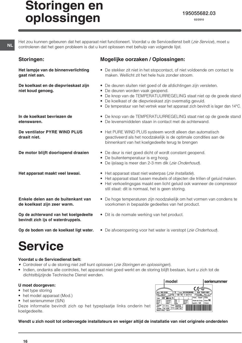 Storingen: Het lampje van de binnenverlichting gaat niet aan. De koelkast en de diepvrieskast zijn niet koud genoeg. In de koelkast bevriezen de etenswaren. De ventilator PYRE WIND PLUS draait niet.