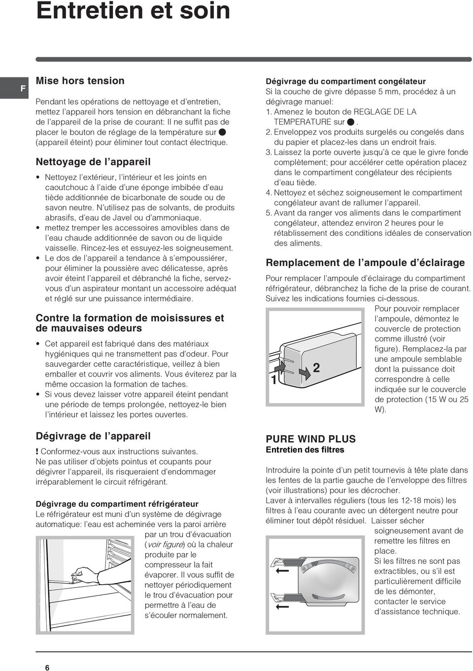 Nettoyage de l appareil Nettoyez l extérieur, l intérieur et les joints en caoutchouc à l aide d une éponge imbibée d eau tiède additionnée de bicarbonate de soude ou de savon neutre.