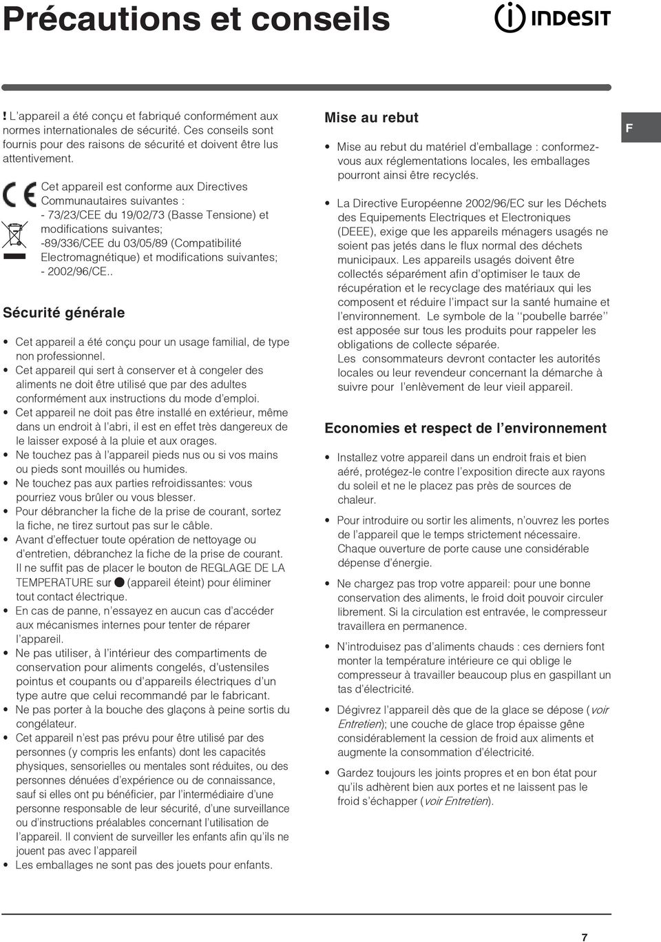 Cet appareil est conforme aux Directives Communautaires suivantes : - 73/23/CEE du 19/02/73 (Basse Tensione) et modifications suivantes; -89/336/CEE du 03/05/89 (Compatibilité Electromagnétique) et