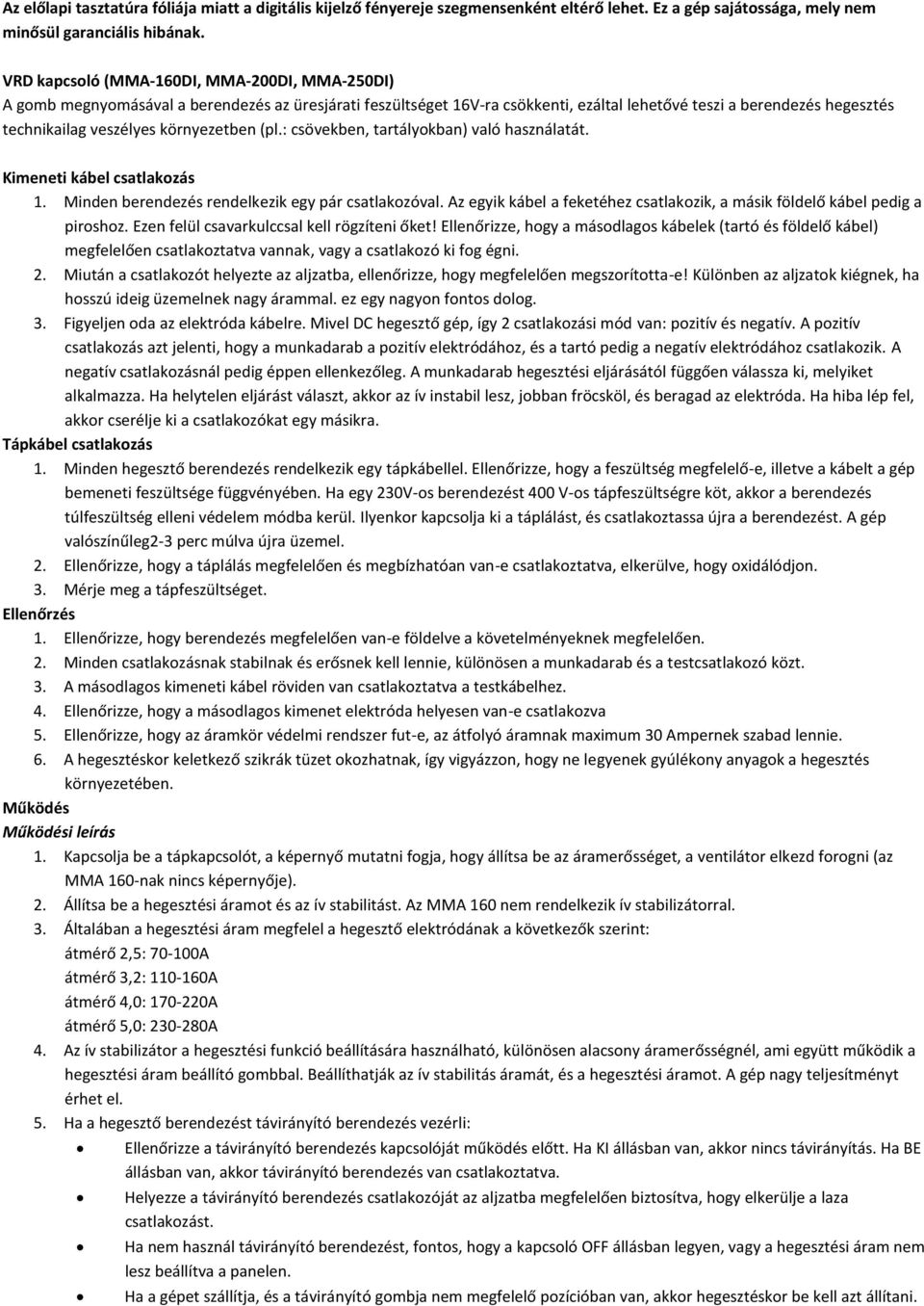 környezetben (pl.: csövekben, tartályokban) való használatát. Kimeneti kábel csatlakozás 1. Minden berendezés rendelkezik egy pár csatlakozóval.