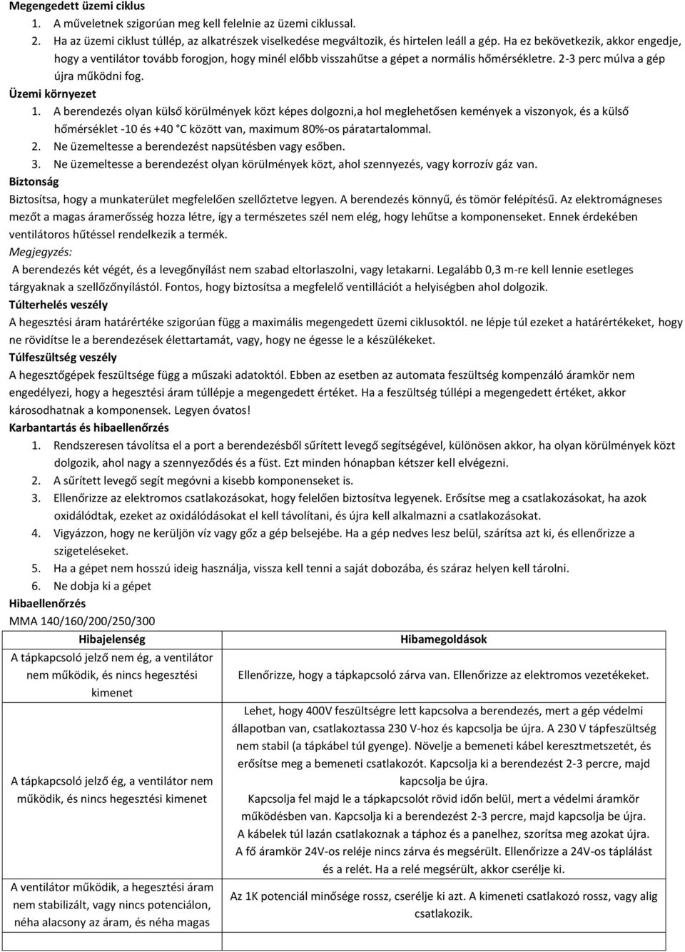 A berendezés olyan külső körülmények közt képes dolgozni,a hol meglehetősen kemények a viszonyok, és a külső hőmérséklet -10 és +40 C között van, maximum 80%-os páratartalommal. 2.