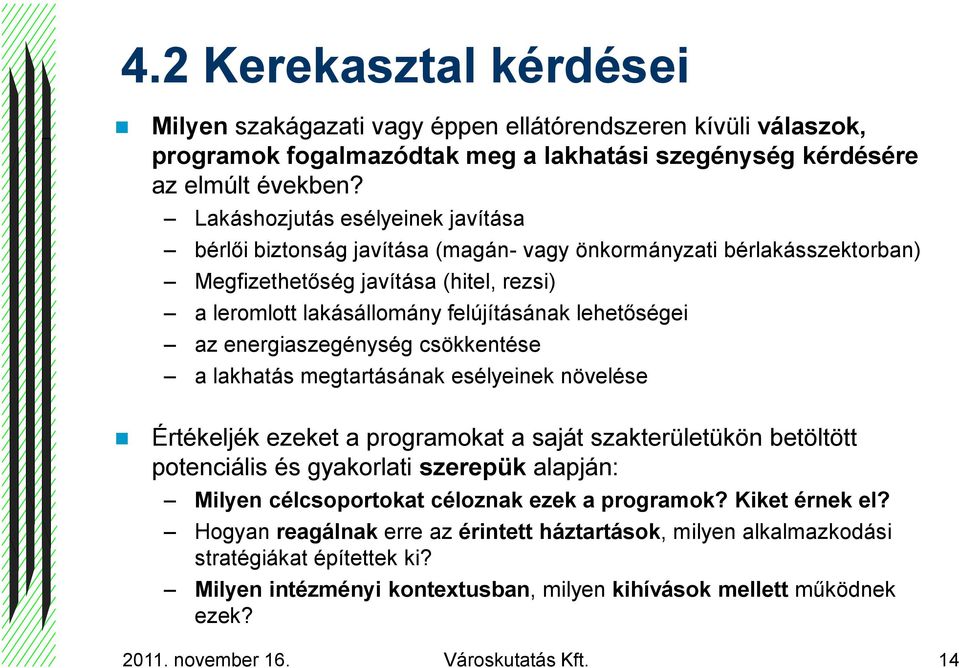az energiaszegénység csökkentése a lakhatás megtartásának esélyeinek növelése Értékeljék ezeket a programokat a saját szakterületükön betöltött potenciális és gyakorlati szerepük alapján: Milyen