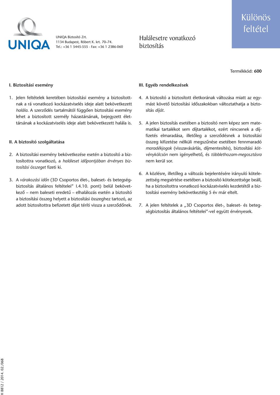A biztosítási esemény bekövetkezése esetén a biztosító a biztosítottra vonatkozó, a haláleset idõpontjában érvényes biztosítási összeget fizeti ki. 3.