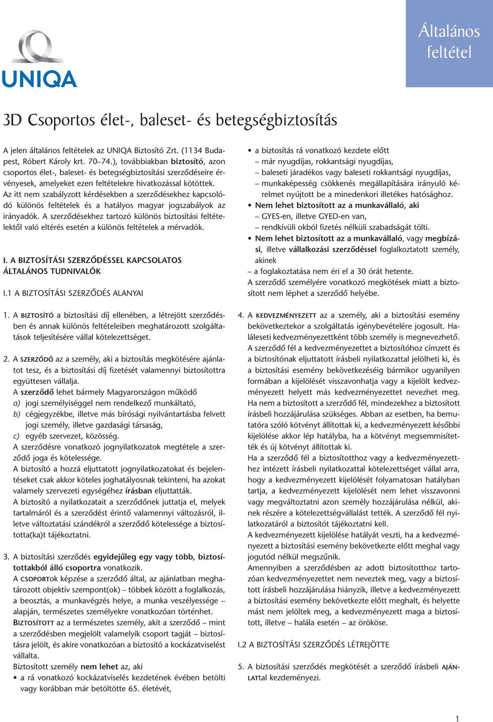 Az itt nem szabályzott kér dé sek ben a szer zõ dé sek hez kap cso ló - dó kü lö nös ek és a ha tá lyos ma gyar jog sza bá lyok az irány adók.