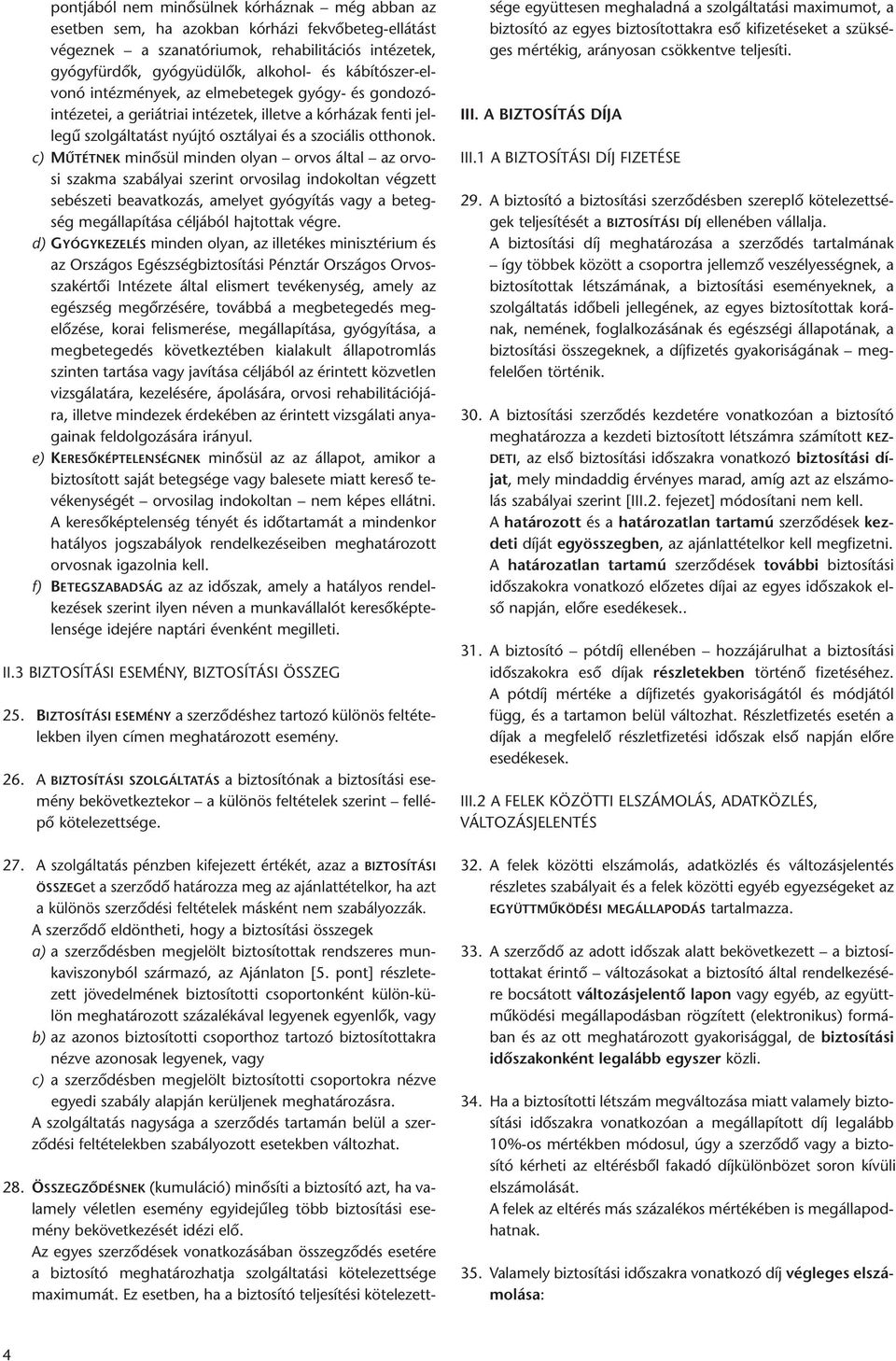 c) MÛTÉTNEK mi nõ sül min den olyan or vos ál tal az or vo - si szak ma sza bá lyai sze rint orvosilag indokoltan vég zett se bé sze ti beavat ko zás, ame lyet gyó gyí tás vagy a beteg - ség megál la