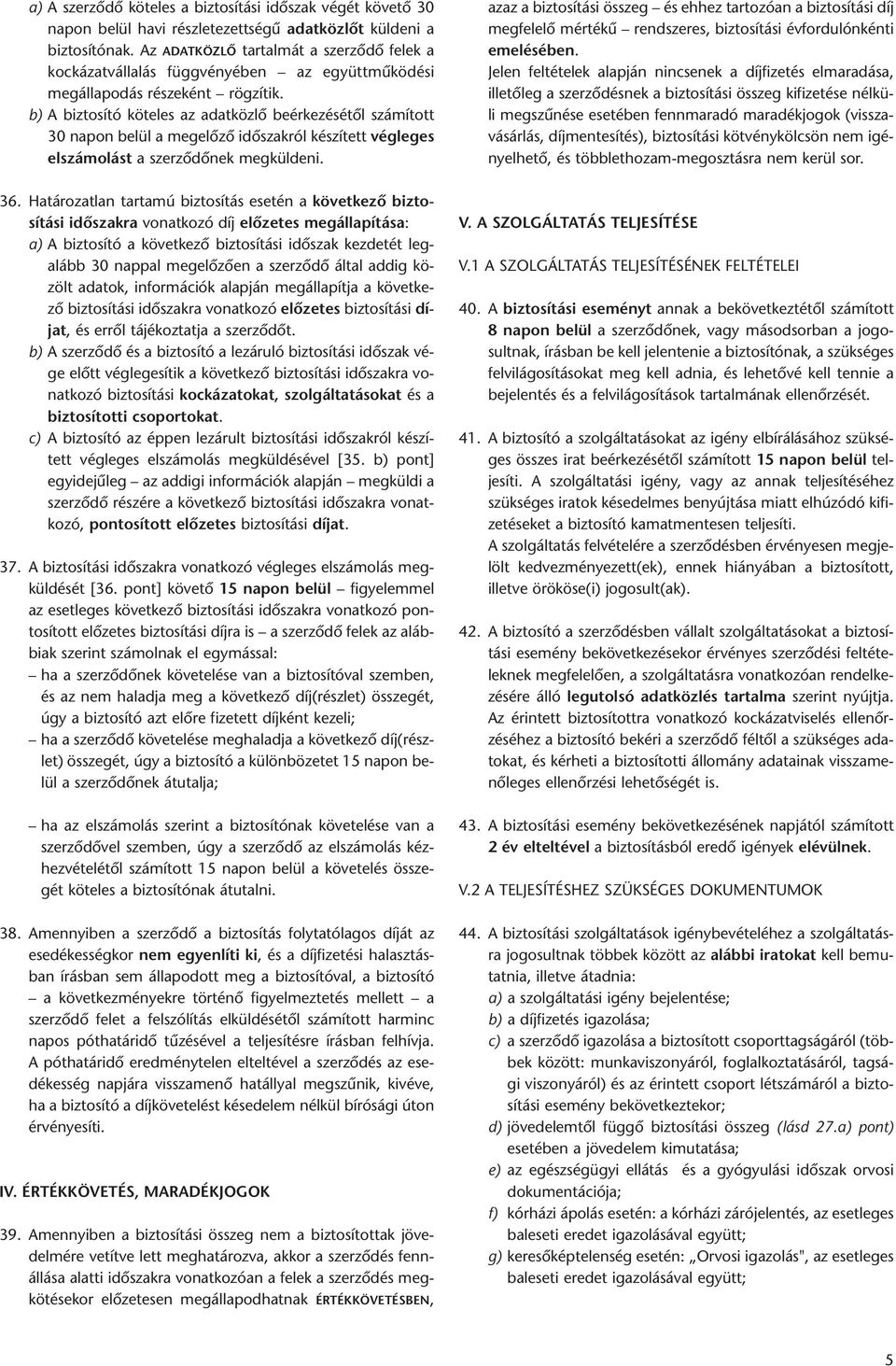 b) A biz to sí tó kö te les az adat köz lõ beér ke zé sé tõl szá mí tott 30 na pon be lül a megelõ zõ idõ szak ról ké szí tett vég le ges el szá mo lást a szer zõ dõ nek meg kül de ni. 36.