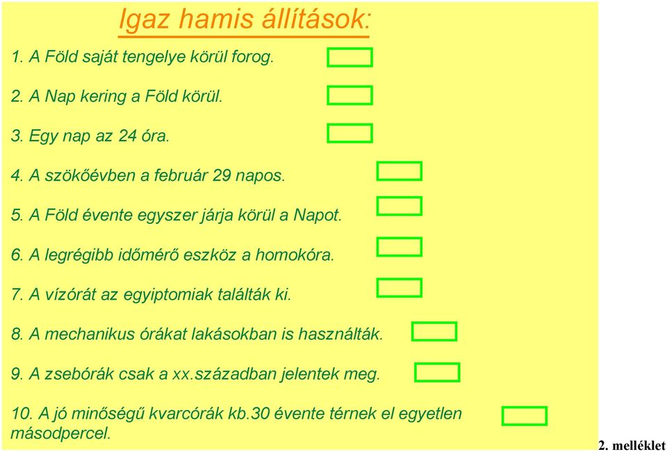 A legrégibb időmérő eszköz a homokóra. 7. A vízórát az egyiptomiak találták ki. 8.