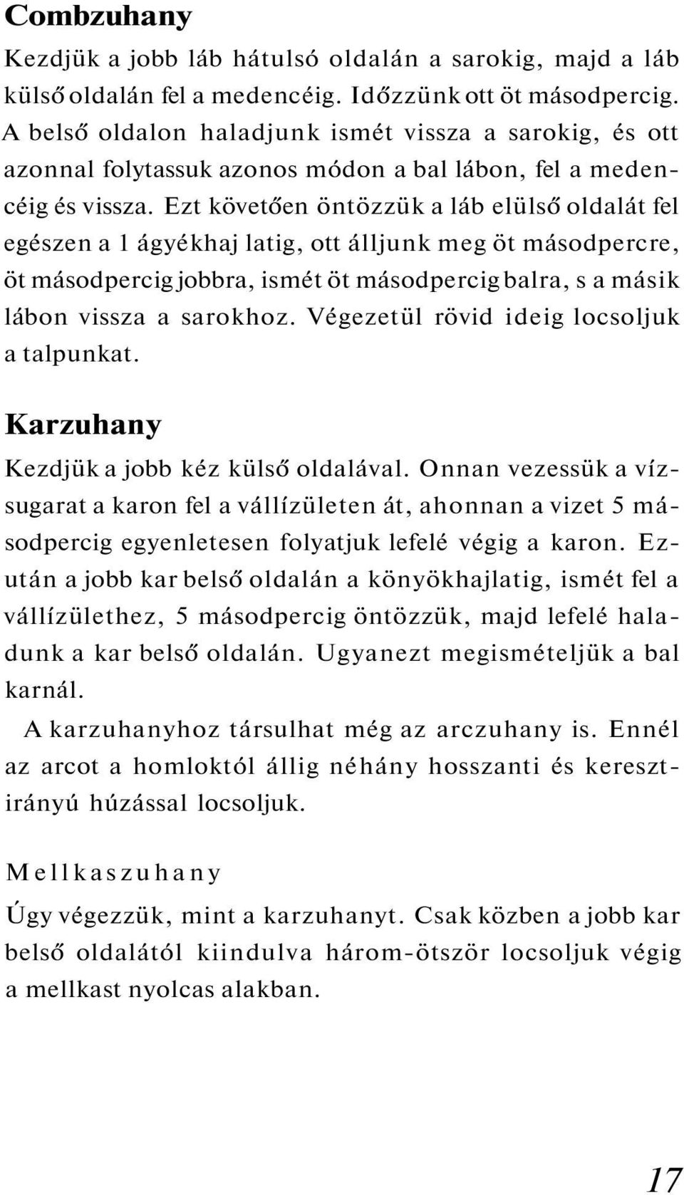 Ezt követően öntözzük a láb elülső oldalát fel egészen a 1 ágyékhaj latig, ott álljunk meg öt másodpercre, öt másodpercig jobbra, ismét öt másodpercig balra, s a másik lábon vissza a sarokhoz.