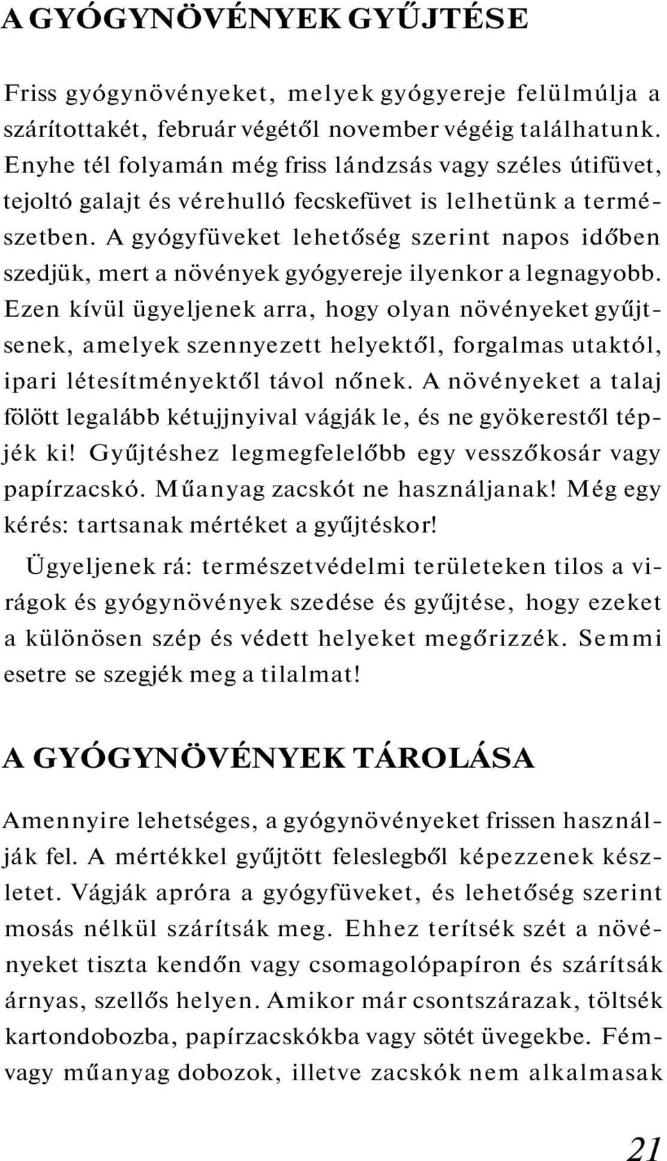 A gyógyfüveket lehetőség szerint napos időben szedjük, mert a növények gyógyereje ilyenkor a legnagyobb.