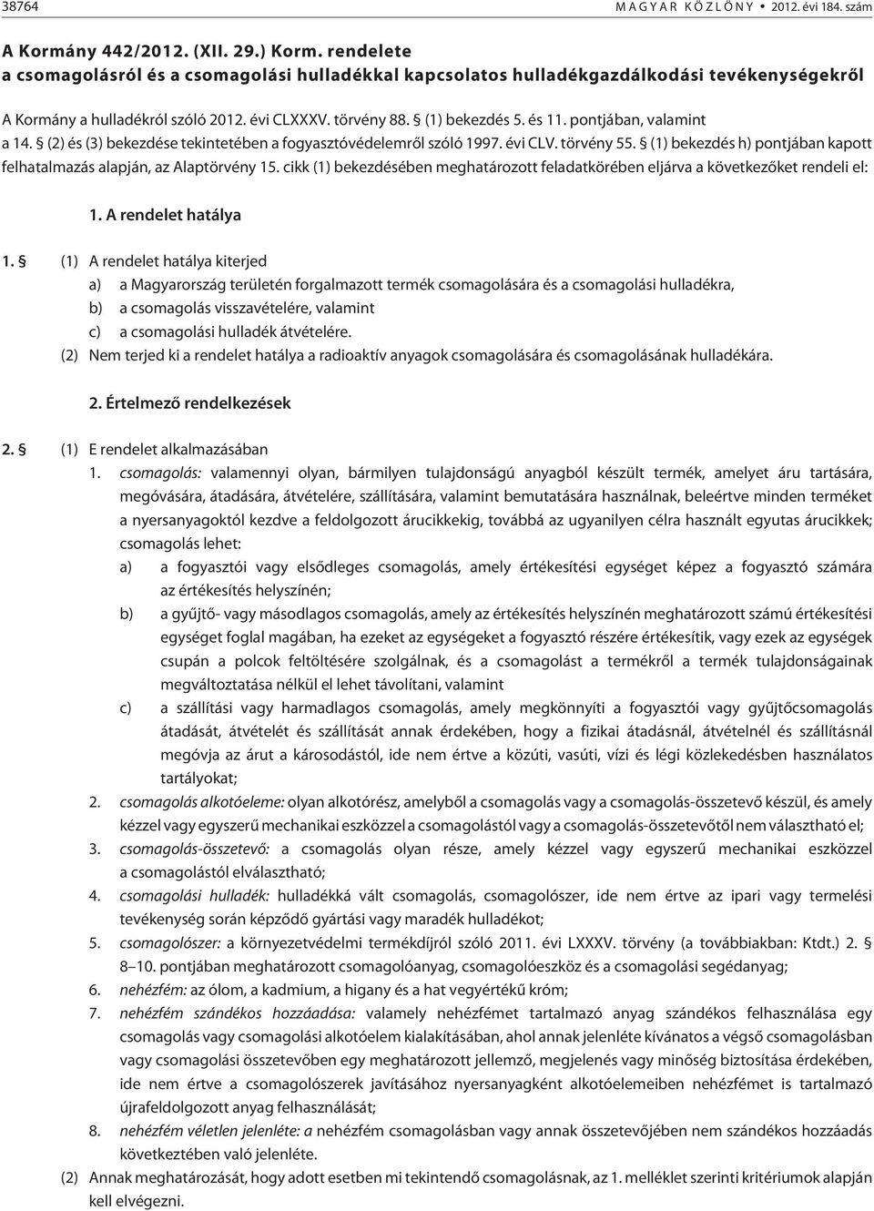 pontjában, valamint a 14. (2) és (3) bekezdése tekintetében a fogyasztóvédelemrõl szóló 1997. évi CLV. törvény 55. (1) bekezdés h) pontjában kapott felhatalmazás alapján, az Alaptörvény 15.