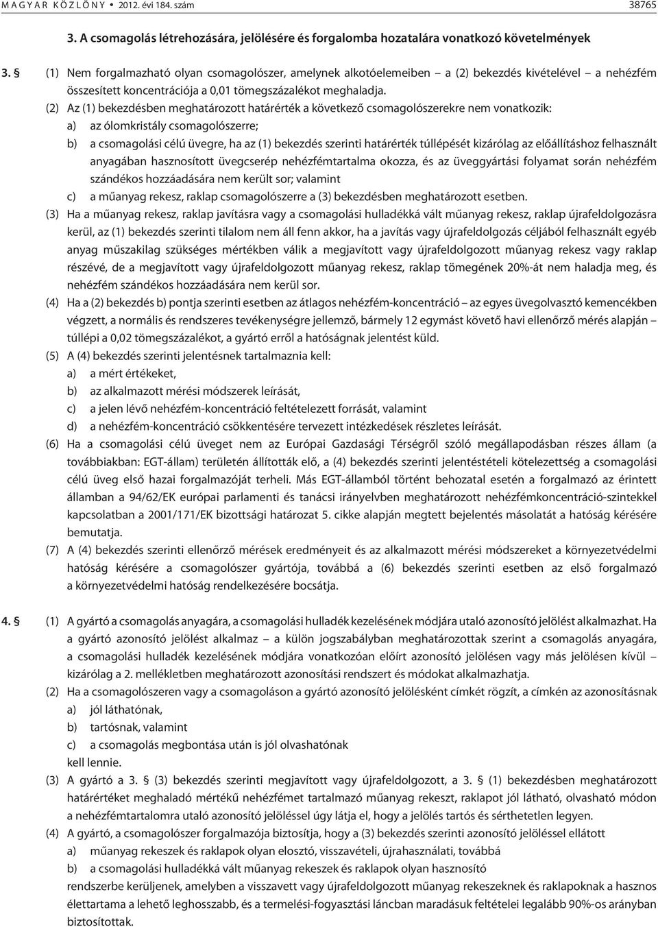 (2) Az (1) bekezdésben meghatározott határérték a következõ csomagolószerekre nem vonatkozik: a) az ólomkristály csomagolószerre; b) a csomagolási célú üvegre, ha az (1) bekezdés szerinti határérték