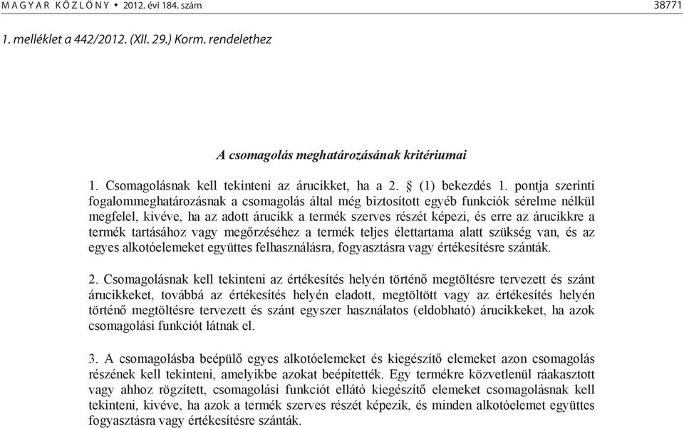 pontja szerinti fogalommeghatározásnak a csomagolás által még biztosított egyéb funkciók sérelme nélkül megfelel, kivéve, ha az adott árucikk a termék szerves részét képezi, és erre az árucikkre a