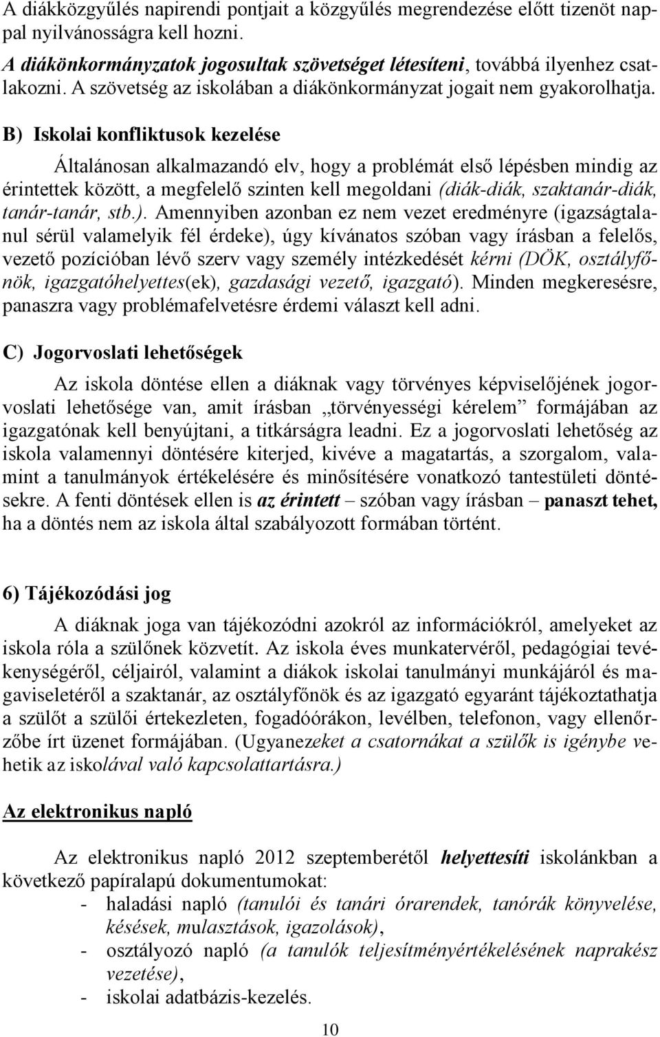 B) Iskolai konfliktusok kezelése Általánosan alkalmazandó elv, hogy a problémát első lépésben mindig az érintettek között, a megfelelő szinten kell megoldani (diák-diák, szaktanár-diák, tanár-tanár,