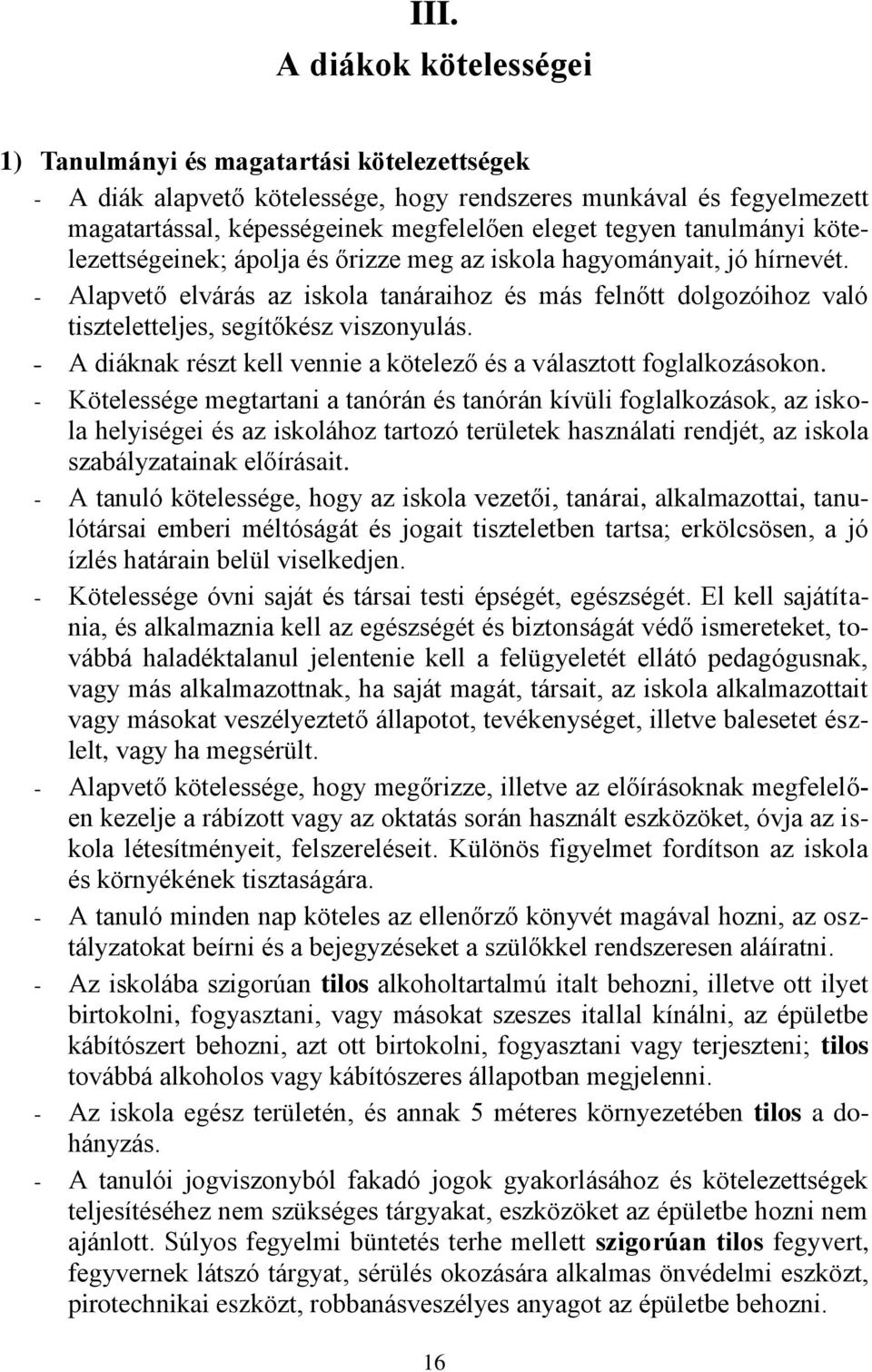 - Alapvető elvárás az iskola tanáraihoz és más felnőtt dolgozóihoz való tiszteletteljes, segítőkész viszonyulás. - A diáknak részt kell vennie a kötelező és a választott foglalkozásokon.