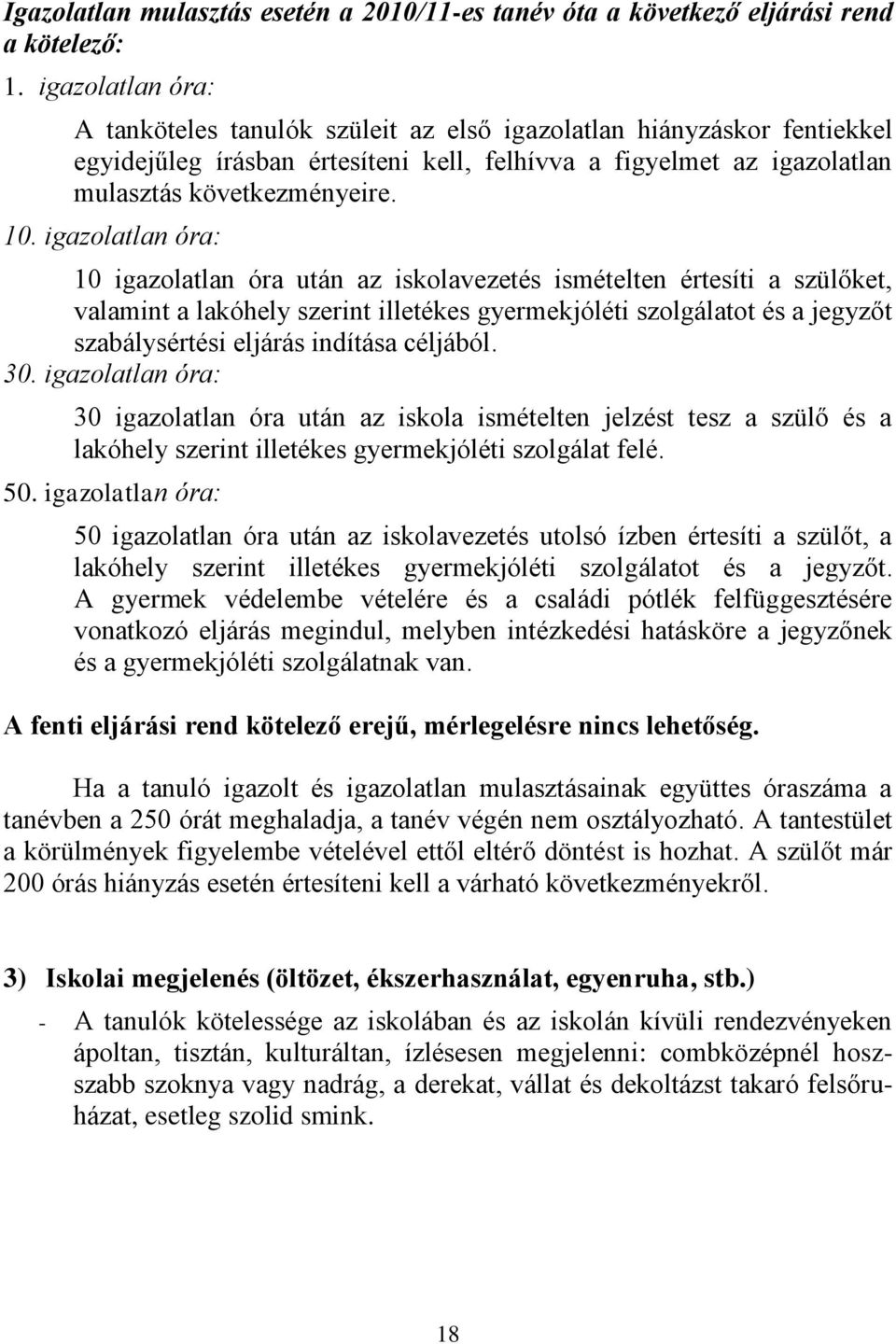 igazolatlan óra: 10 igazolatlan óra után az iskolavezetés ismételten értesíti a szülőket, valamint a lakóhely szerint illetékes gyermekjóléti szolgálatot és a jegyzőt szabálysértési eljárás indítása