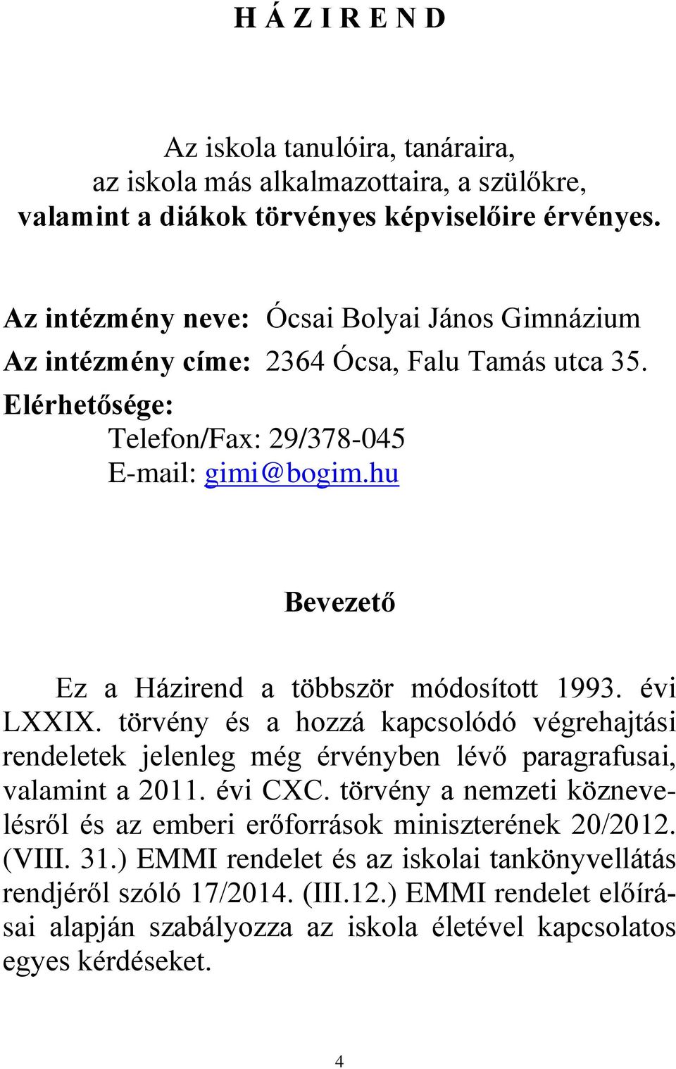 hu Bevezető Ez a Házirend a többször módosított 1993. évi LXXIX. törvény és a hozzá kapcsolódó végrehajtási rendeletek jelenleg még érvényben lévő paragrafusai, valamint a 2011. évi CXC.