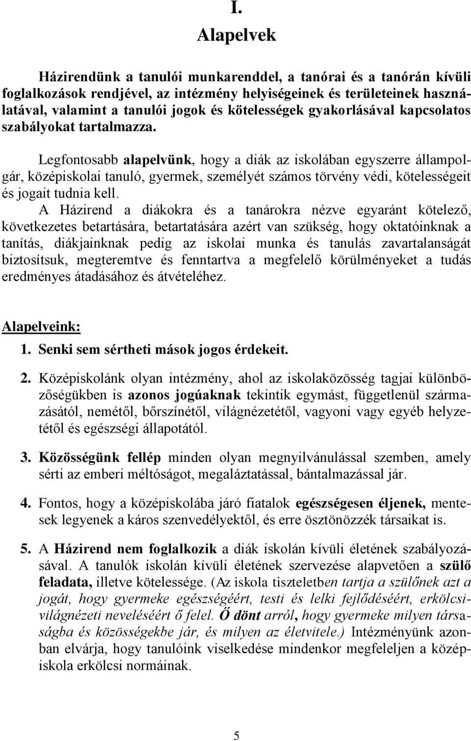 Legfontosabb alapelvünk, hogy a diák az iskolában egyszerre állampolgár, középiskolai tanuló, gyermek, személyét számos törvény védi, kötelességeit és jogait tudnia kell.