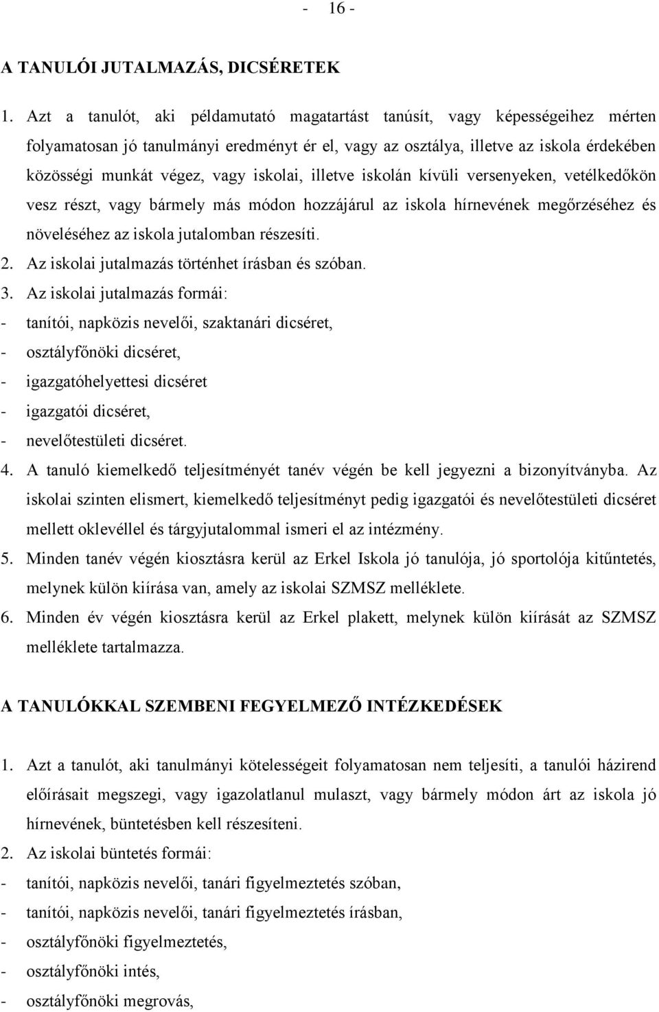 iskolai, illetve iskolán kívüli versenyeken, vetélkedőkön vesz részt, vagy bármely más módon hozzájárul az iskola hírnevének megőrzéséhez és növeléséhez az iskola jutalomban részesíti. 2.
