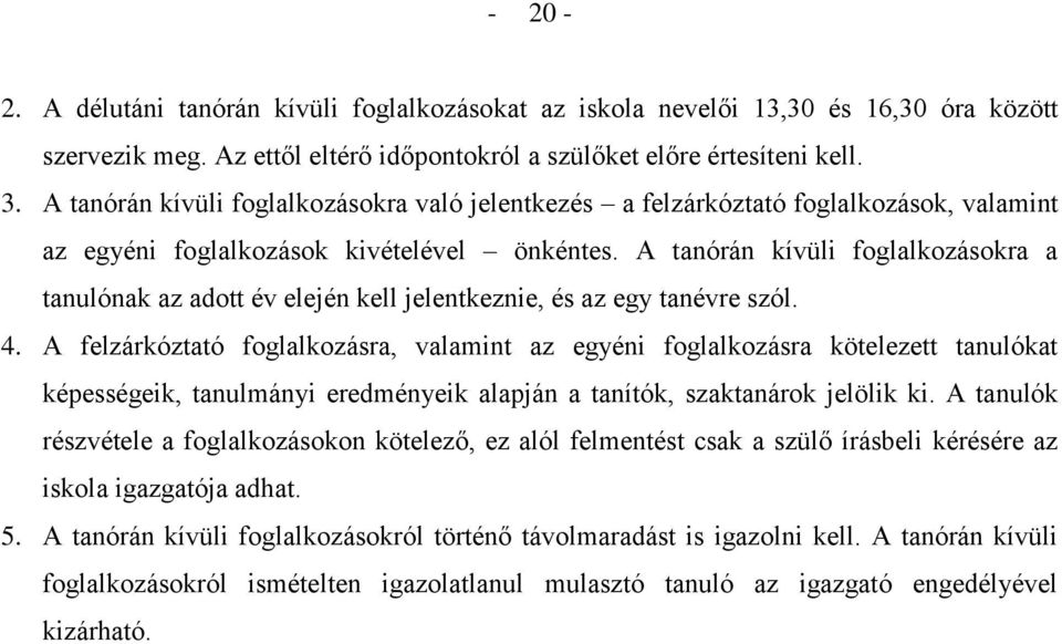 A tanórán kívüli foglalkozásokra a tanulónak az adott év elején kell jelentkeznie, és az egy tanévre szól. 4.