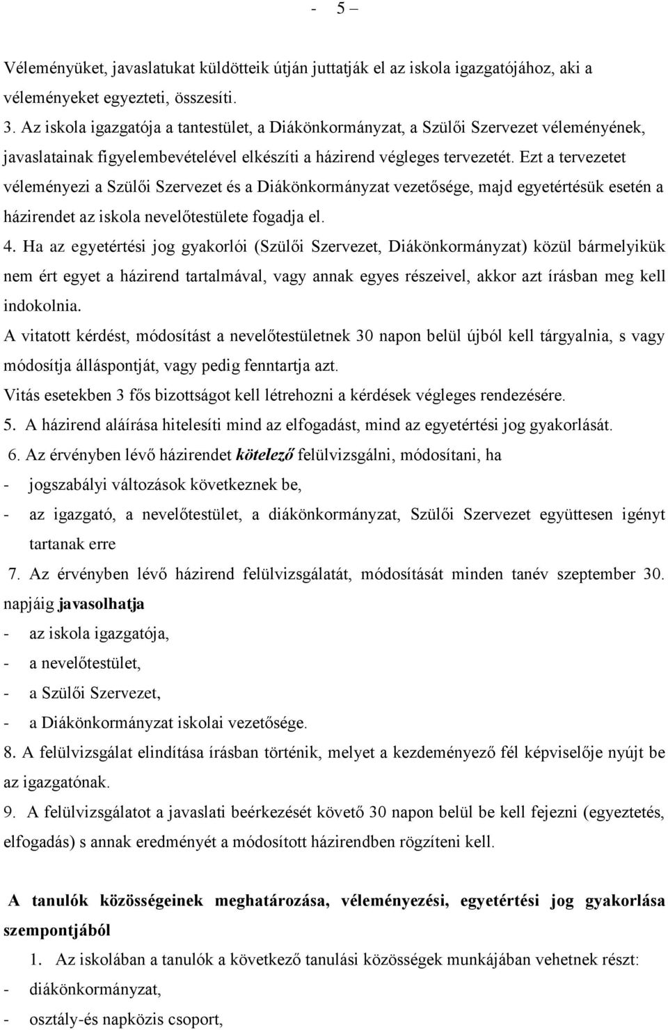 Ezt a tervezetet véleményezi a Szülői Szervezet és a Diákönkormányzat vezetősége, majd egyetértésük esetén a házirendet az iskola nevelőtestülete fogadja el. 4.