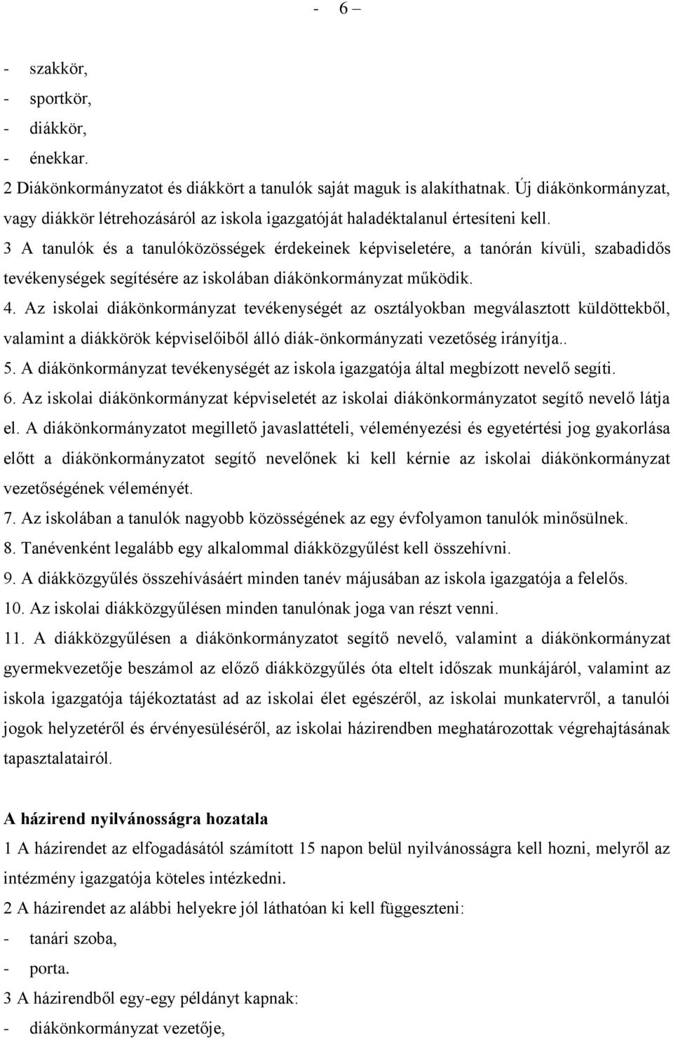 3 A tanulók és a tanulóközösségek érdekeinek képviseletére, a tanórán kívüli, szabadidős tevékenységek segítésére az iskolában diákönkormányzat működik. 4.