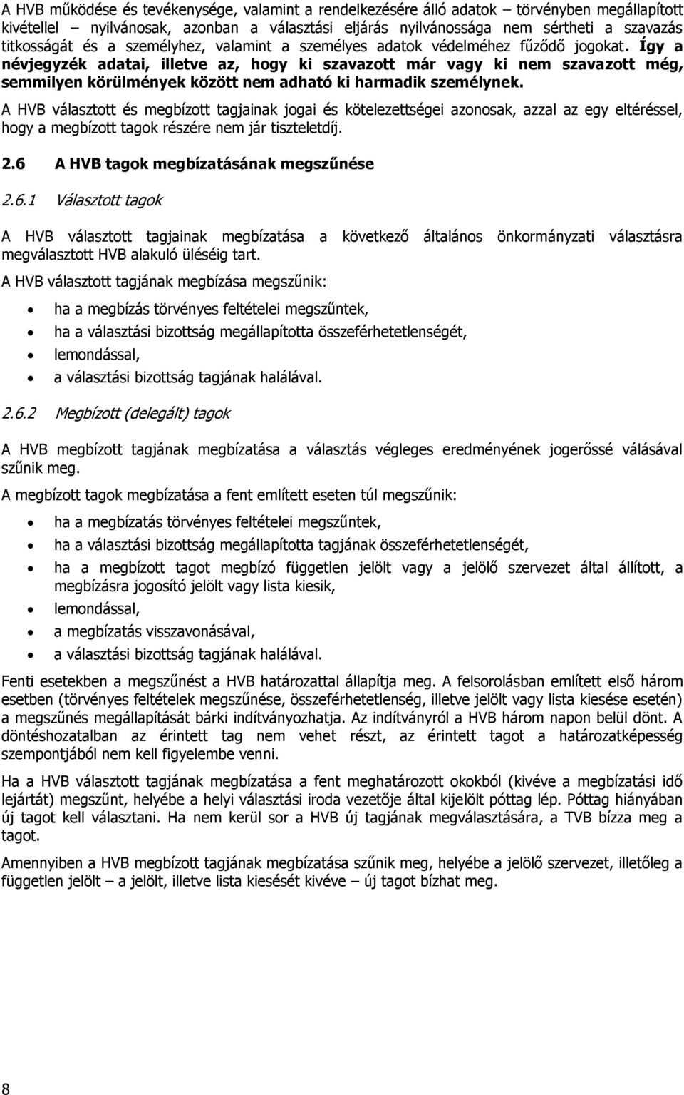 Így a névjegyzék adatai, illetve az, hogy ki szavazott már vagy ki nem szavazott még, semmilyen körülmények között nem adható ki harmadik személynek.