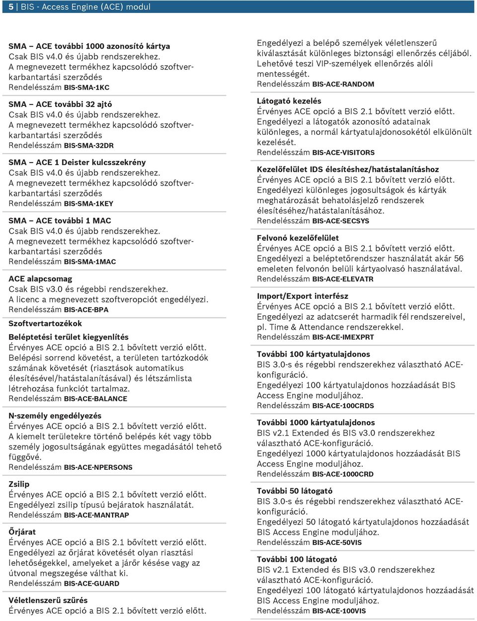 Rendelésszám BIS-ACE-BPA Szoftvertartozékok Beléptetési terület kiegyenlítés Belépési sorrend követést, a területen tartózkodók számának követését (riasztások atomatiks