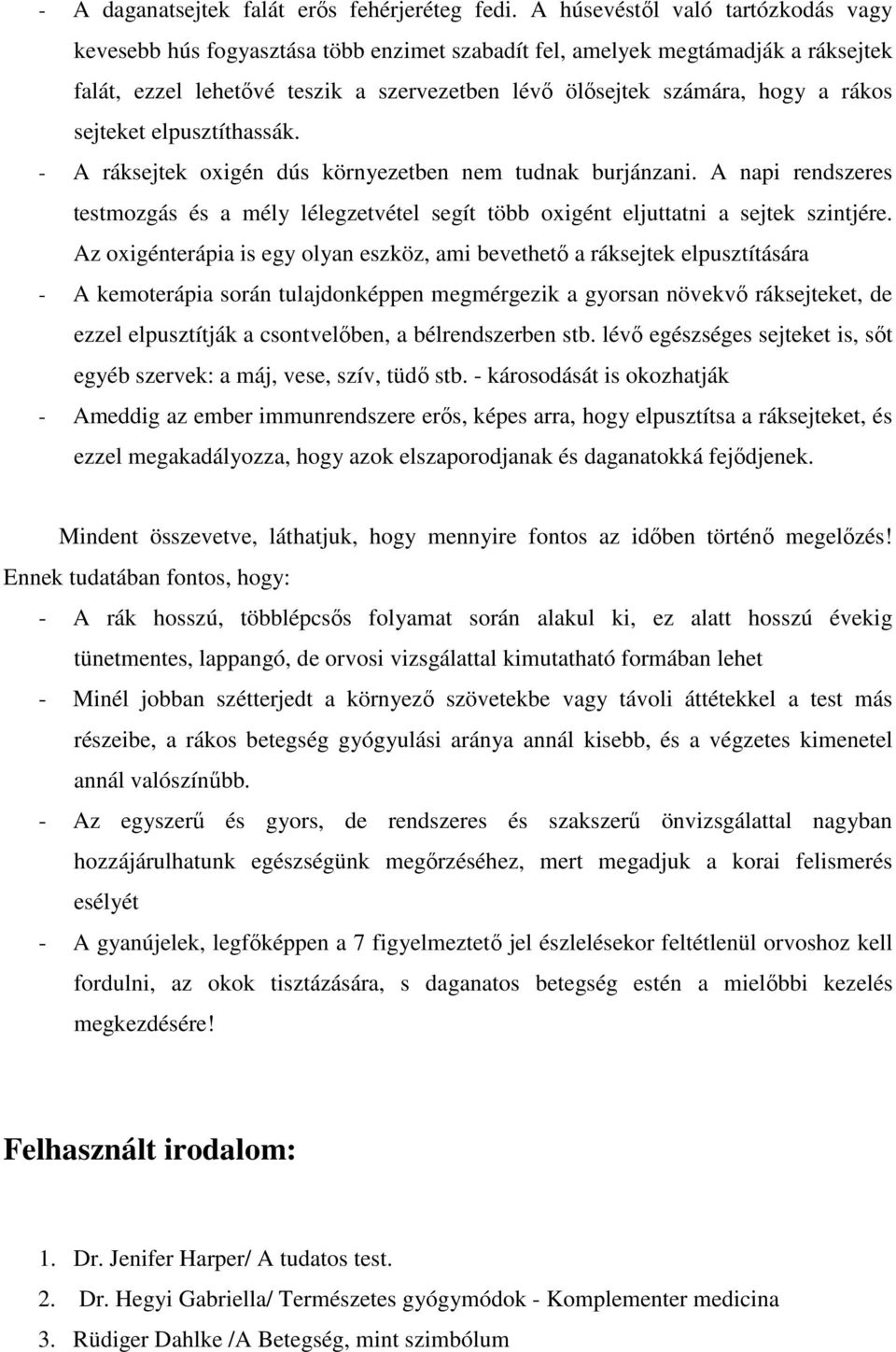 sejteket elpusztíthassák. - A ráksejtek oxigén dús környezetben nem tudnak burjánzani. A napi rendszeres testmozgás és a mély lélegzetvétel segít több oxigént eljuttatni a sejtek szintjére.