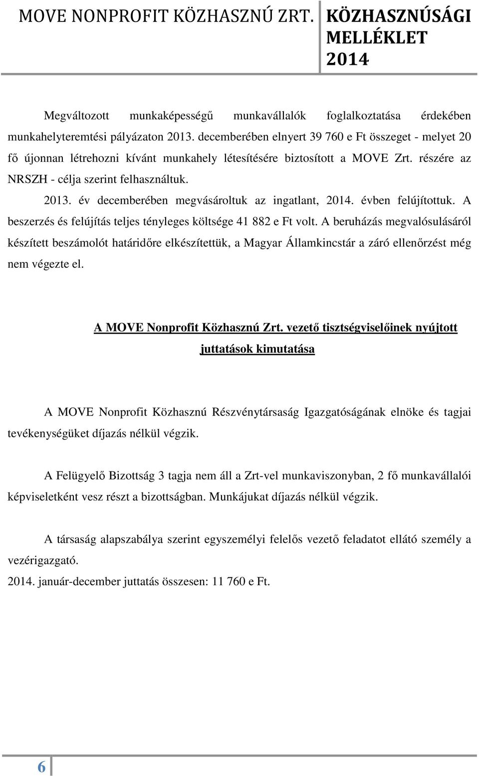 év decemberében megvásároltuk az ingatlant,. évben felújítottuk. A beszerzés és felújítás teljes tényleges költsége 41 882 e Ft volt.
