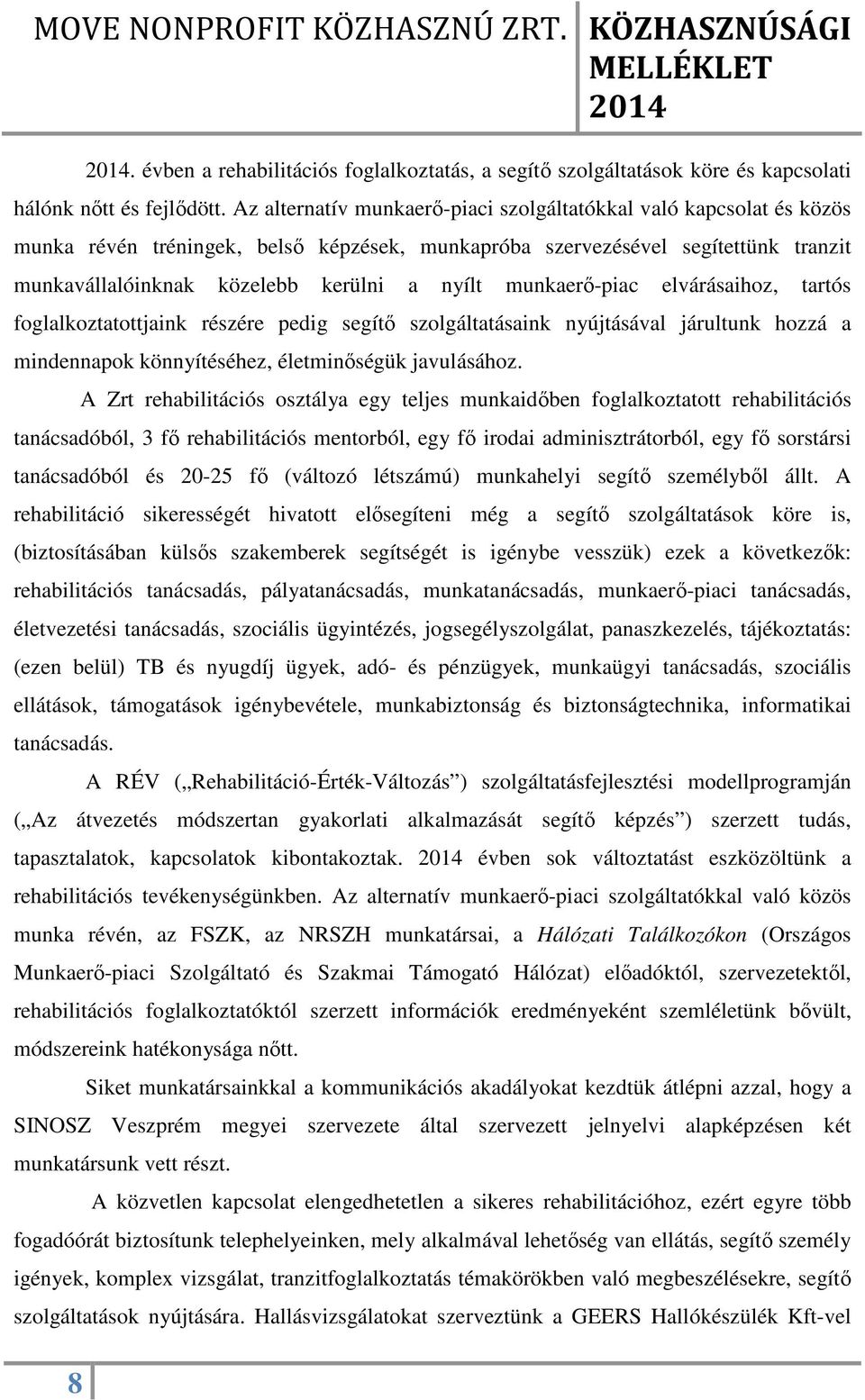 munkaerő-piac elvárásaihoz, tartós foglalkoztatottjaink részére pedig segítő szolgáltatásaink nyújtásával járultunk hozzá a mindennapok könnyítéséhez, életminőségük javulásához.