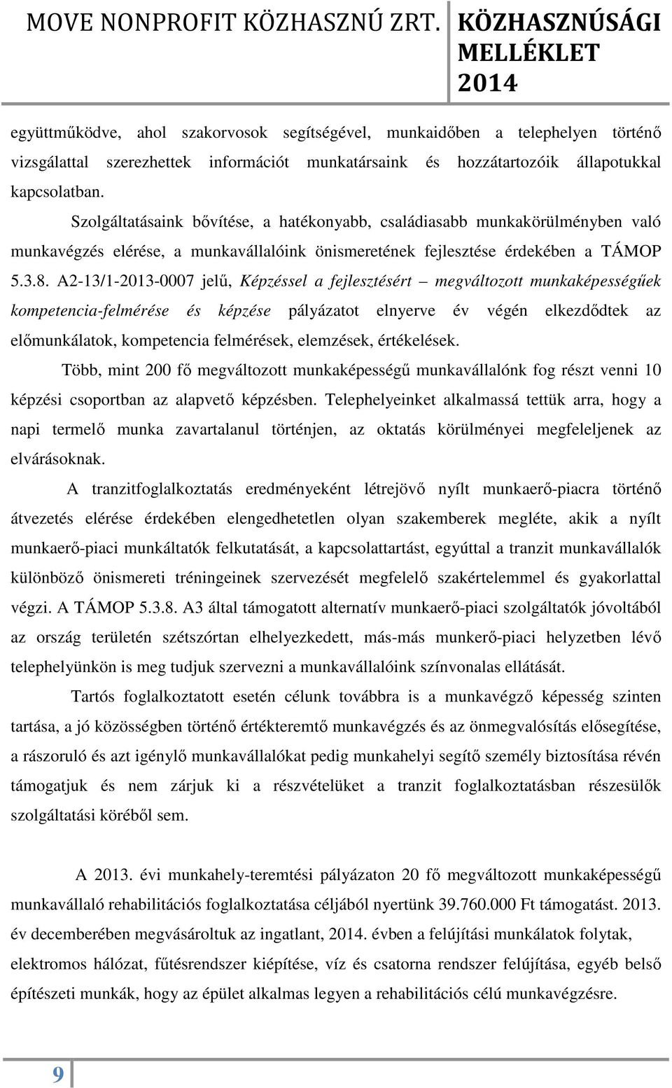 A2-13/1-2013-0007 jelű, Képzéssel a fejlesztésért megváltozott munkaképességűek kompetencia-felmérése és képzése pályázatot elnyerve év végén elkezdődtek az előmunkálatok, kompetencia felmérések,