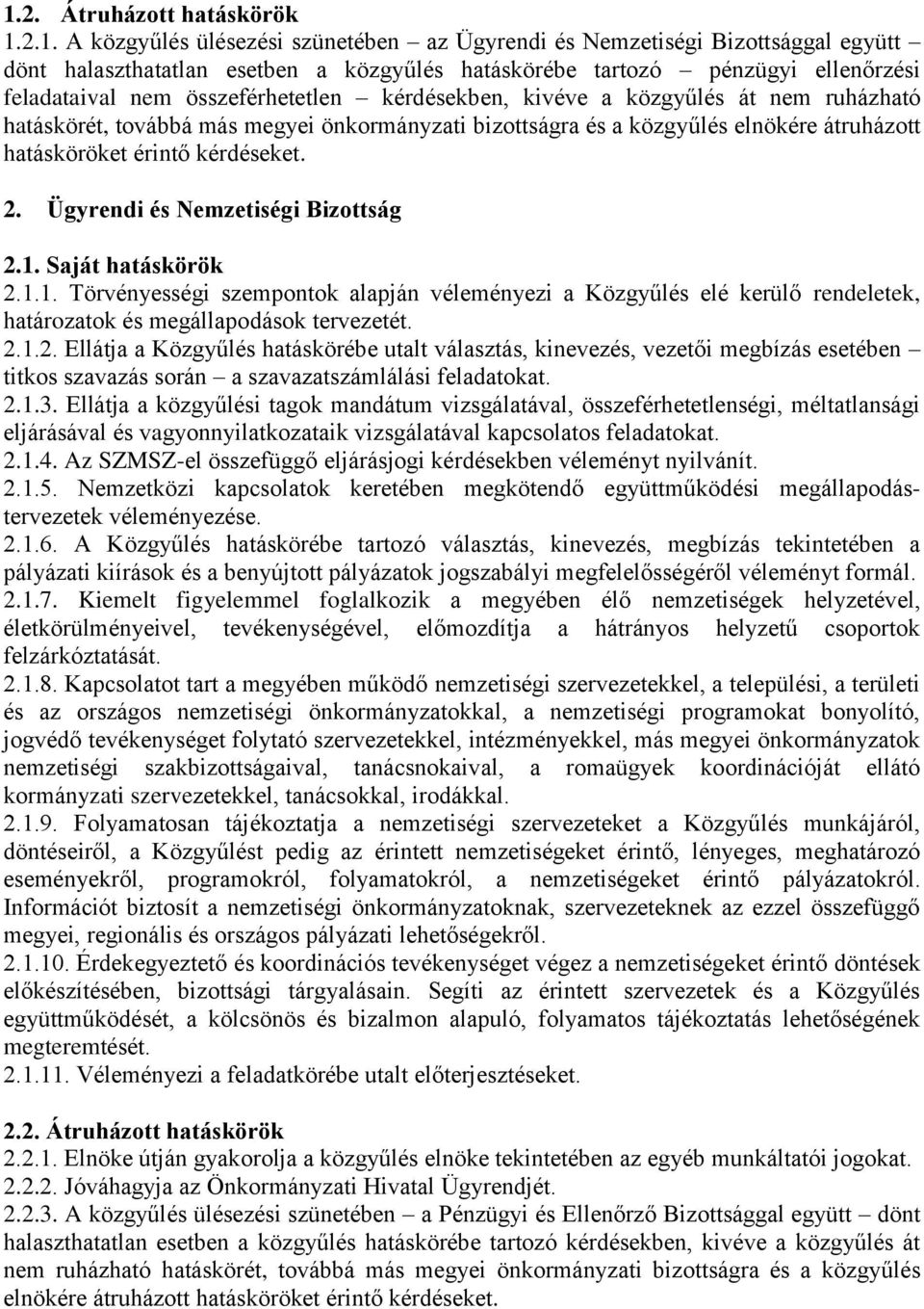 kérdéseket. 2. Ügyrendi és Nemzetiségi Bizottság 2.1. Saját hatáskörök 2.1.1. Törvényességi szempontok alapján véleményezi a Közgyűlés elé kerülő rendeletek, határozatok és megállapodások tervezetét.