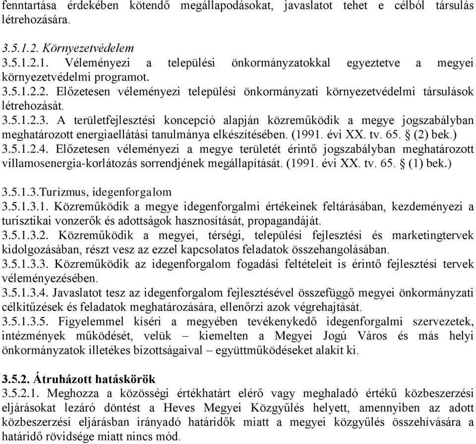 (1991. évi XX. tv. 65. (2) bek.) 3.5.1.2.4. Előzetesen véleményezi a megye területét érintő jogszabályban meghatározott villamosenergia-korlátozás sorrendjének megállapítását. (1991. évi XX. tv. 65. (1) bek.