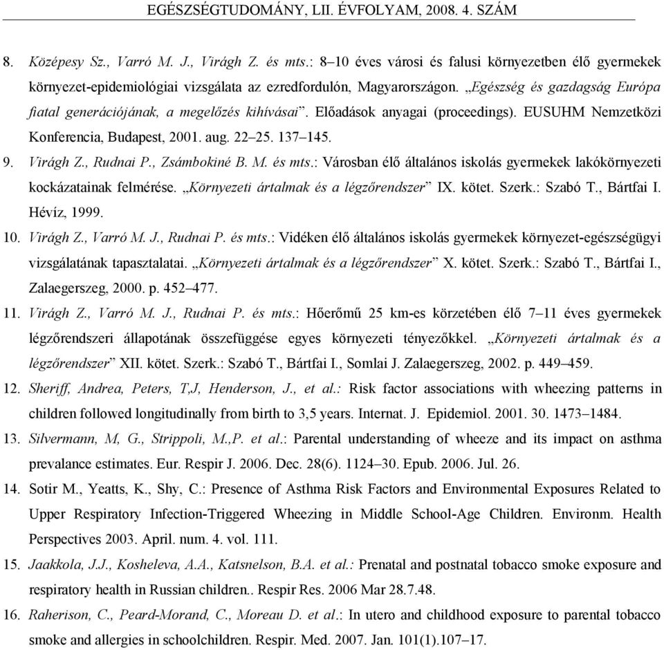 , Zsámbokiné B. M. és mts.: Városban élő általános iskolás gyermekek lakókörnyezeti kockázatainak felmérése. Környezeti ártalmak és a légzőrendszer IX. kötet. Szerk.: Szabó T., Bártfai I. Hévíz, 1999.