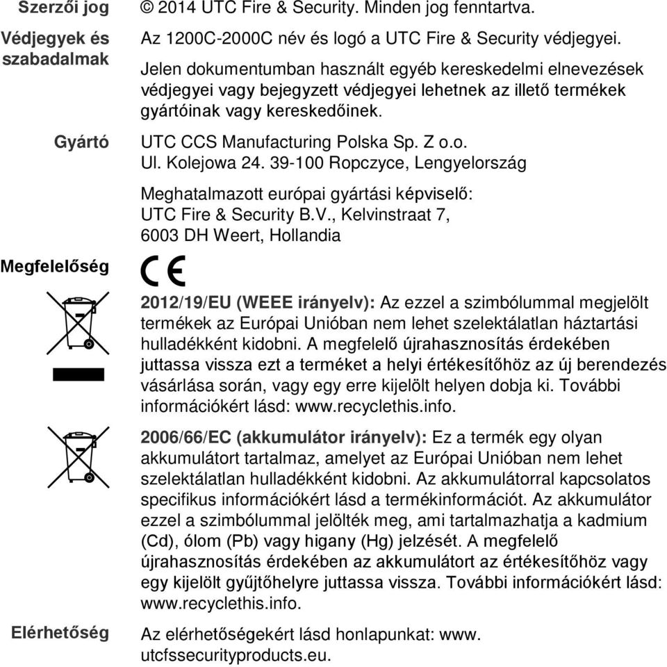 Kolejowa 24. 39-100 Ropczyce, Lengyelország Meghatalmazott európai gyártási képviselő: UTC Fire & Security B.V.