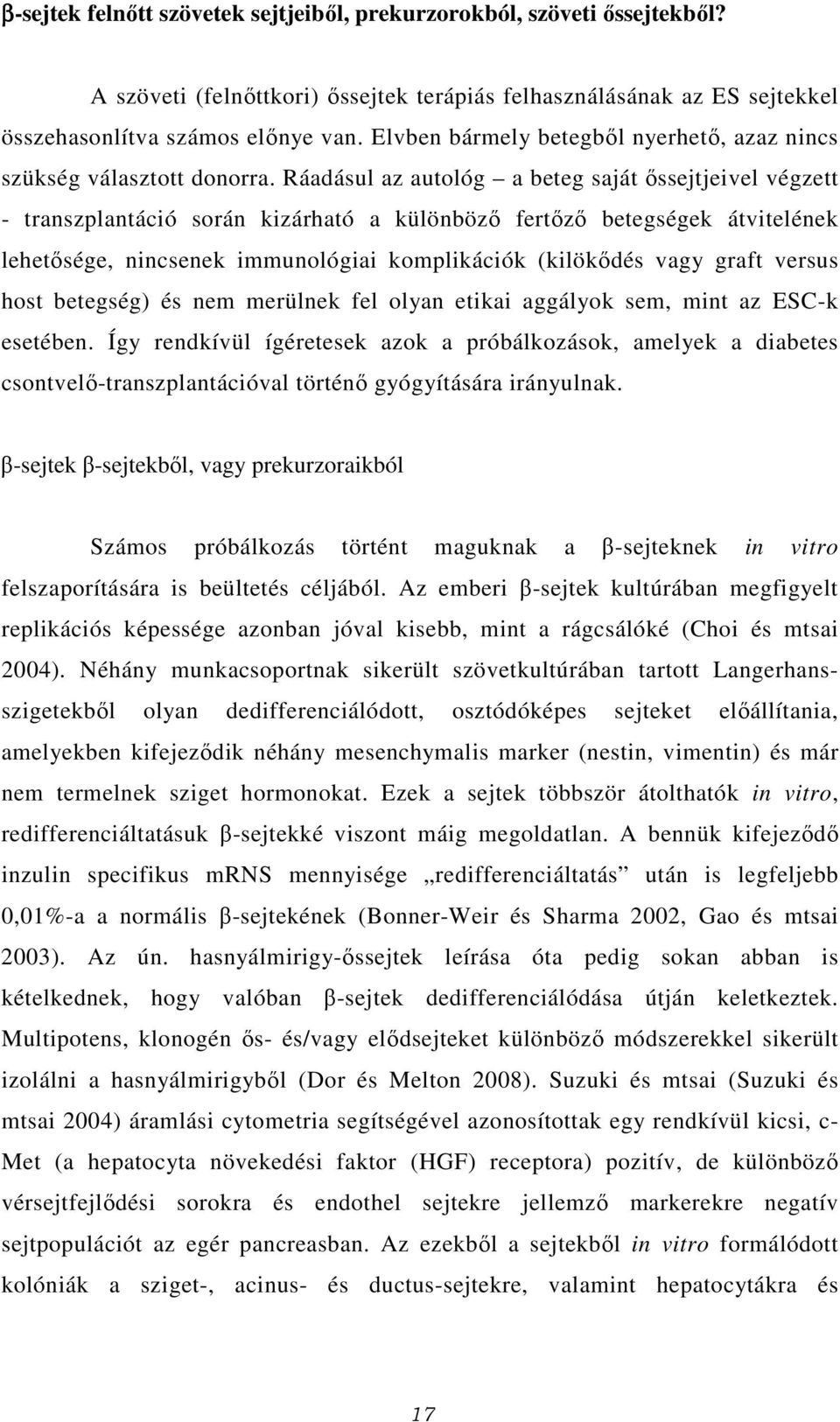 Ráadásul az autológ a beteg saját őssejtjeivel végzett - transzplantáció során kizárható a különböző fertőző betegségek átvitelének lehetősége, nincsenek immunológiai komplikációk (kilökődés vagy