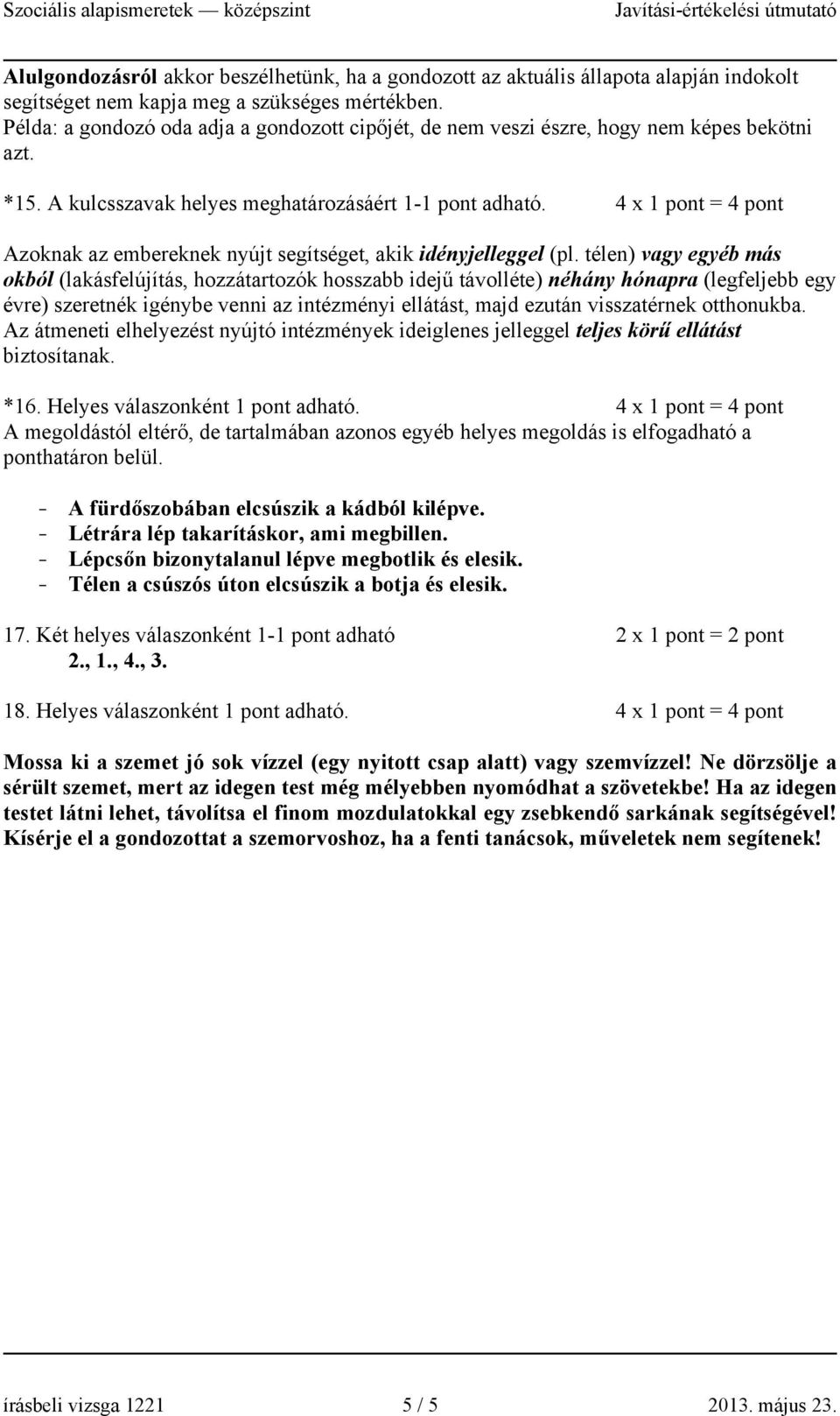 4 x 1 pont = 4 pont Azoknak az embereknek nyújt segítséget, akik idényjelleggel (pl.