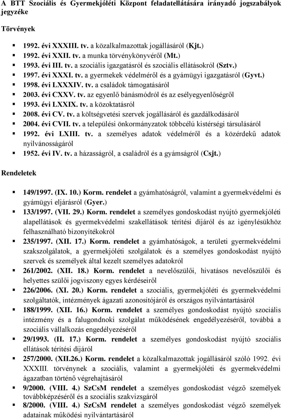 évi CXXV. tv. az egyenlő bánásmódról és az esélyegyenlőségről 1993. évi LXXIX. tv. a közoktatásról 2008. évi CV. tv. a költségvetési szervek jogállásáról és gazdálkodásáról 2004. évi CVII. tv. a települési önkormányzatok többcélú kistérségi társulásáról 1992.