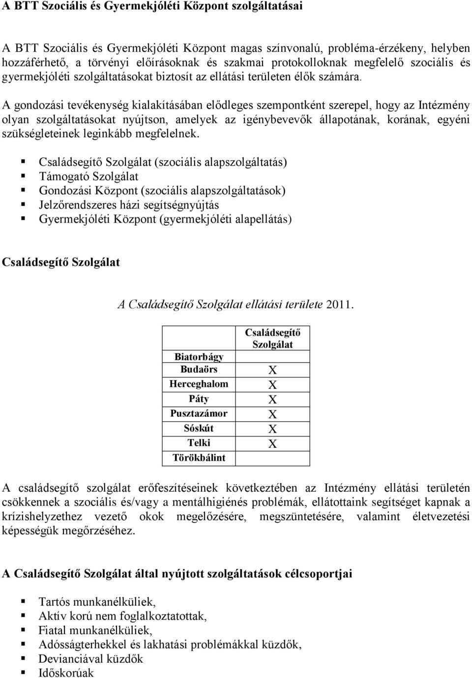 A gondozási tevékenység kialakításában elődleges szempontként szerepel, hogy az Intézmény olyan szolgáltatásokat nyújtson, amelyek az igénybevevők állapotának, korának, egyéni szükségleteinek