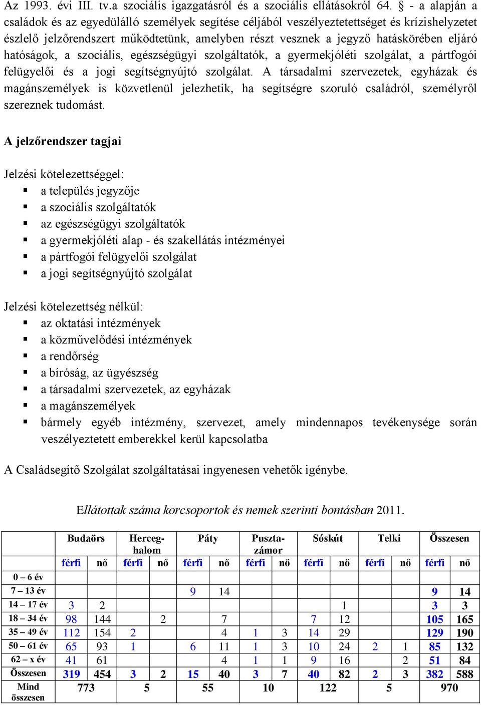 hatóságok, a szociális, egészségügyi szolgáltatók, a gyermekjóléti szolgálat, a pártfogói felügyelői és a jogi segítségnyújtó szolgálat.