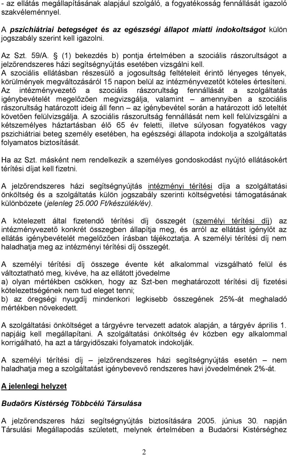 (1) bekezdés b) pontja értelmében a szociális rászorultságot a jelzőrendszeres házi segítségnyújtás esetében vizsgálni kell.