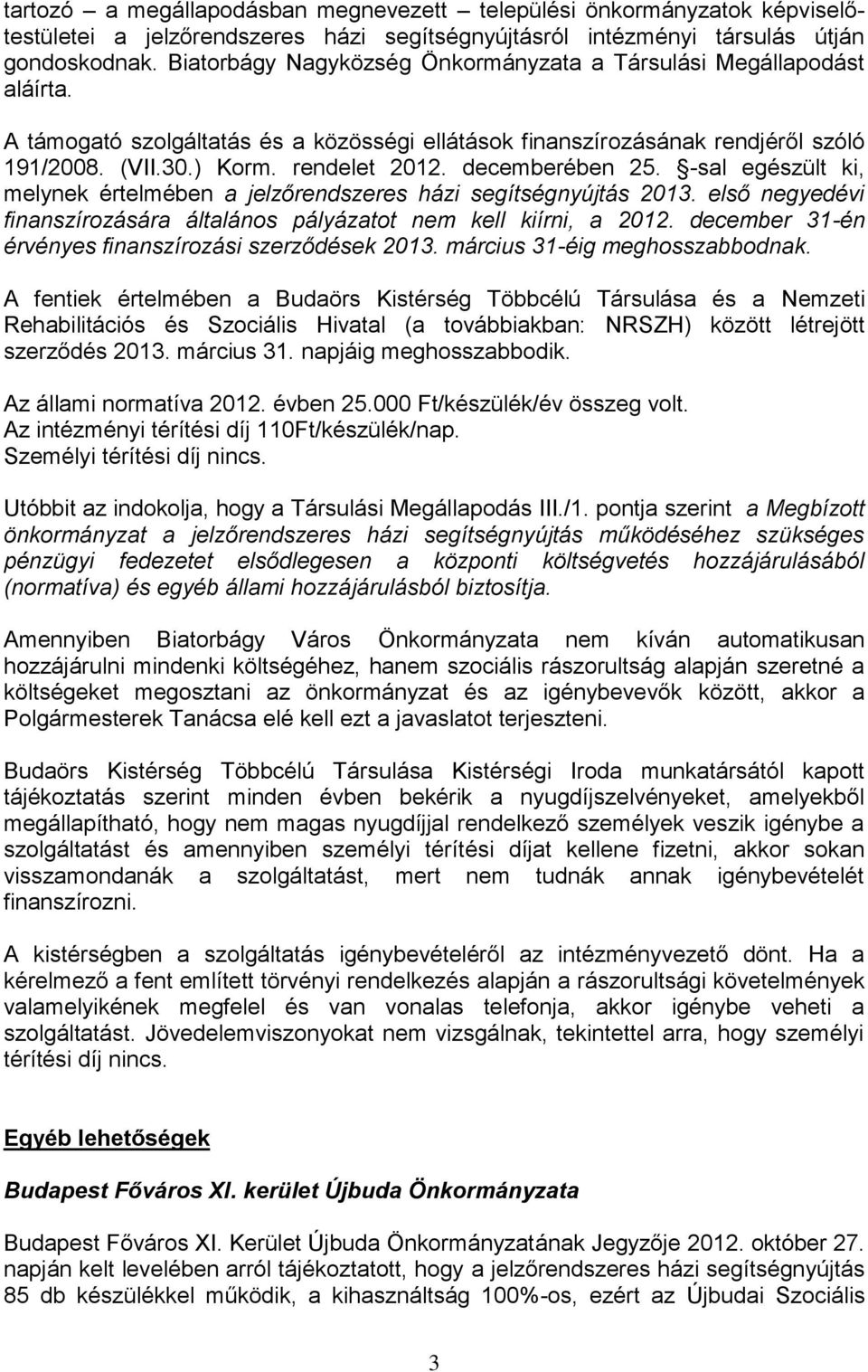 decemberében 25. -sal egészült ki, melynek értelmében a jelzőrendszeres házi segítségnyújtás 2013. első negyedévi finanszírozására általános pályázatot nem kell kiírni, a 2012.